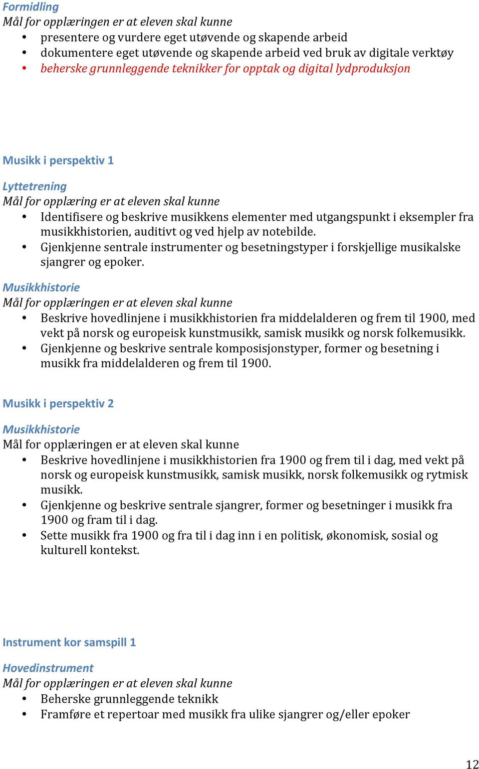 ved hjelp av notebilde. Gjenkjenne sentrale instrumenter og besetningstyper i forskjellige musikalske sjangrer og epoker.