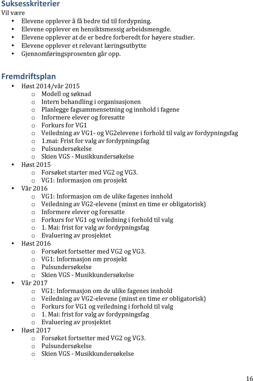 Fremdriftsplan Høst 2014/vår 2015 o Modell og søknad o Intern behandling i organisasjonen o Planlegge fagsammensetning og innhold i fagene o Informere elever og foresatte o Forkurs for VG1 o