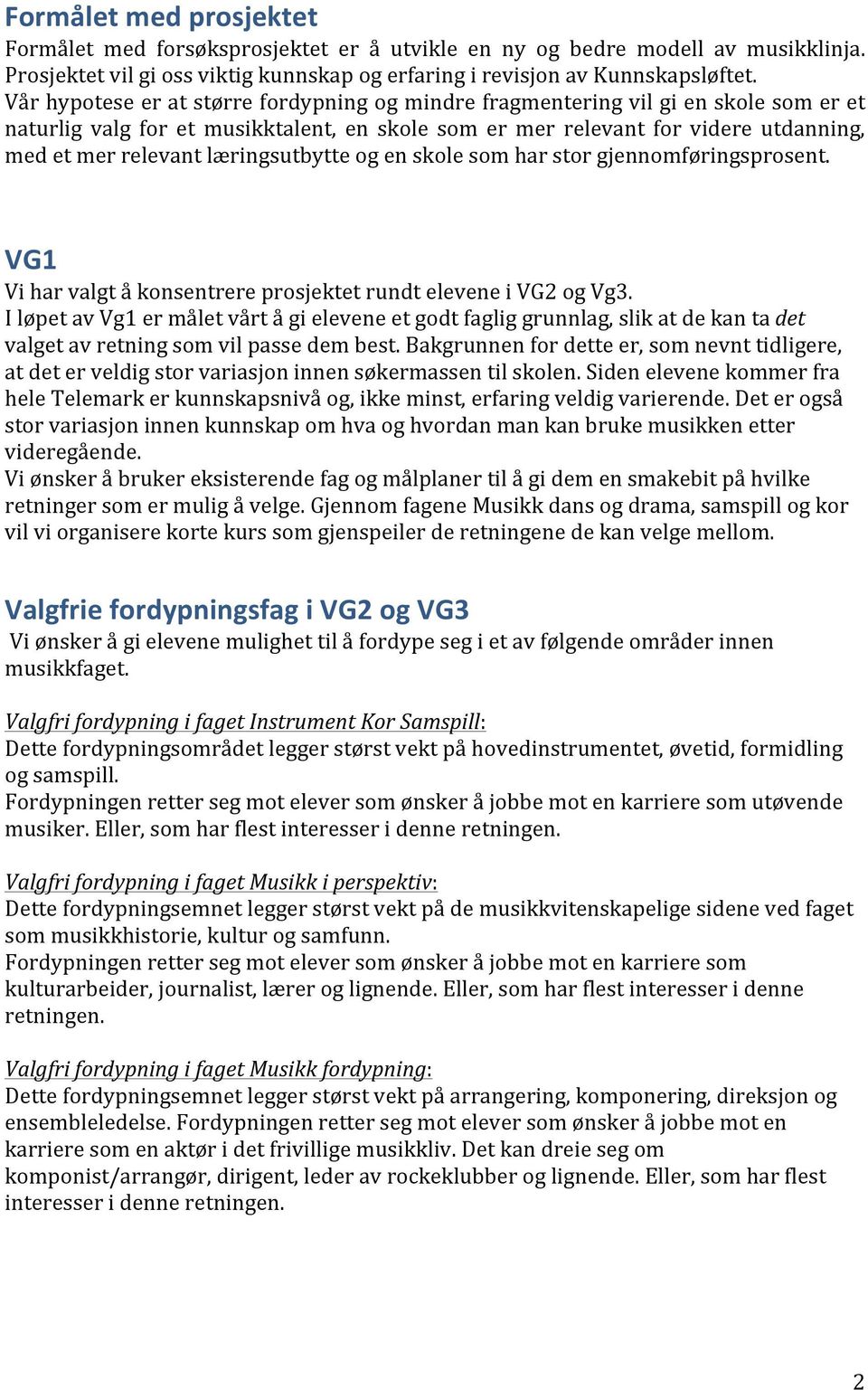 læringsutbytte og en skole som har stor gjennomføringsprosent. VG1 Vi har valgt å konsentrere prosjektet rundt elevene i VG2 og Vg3.