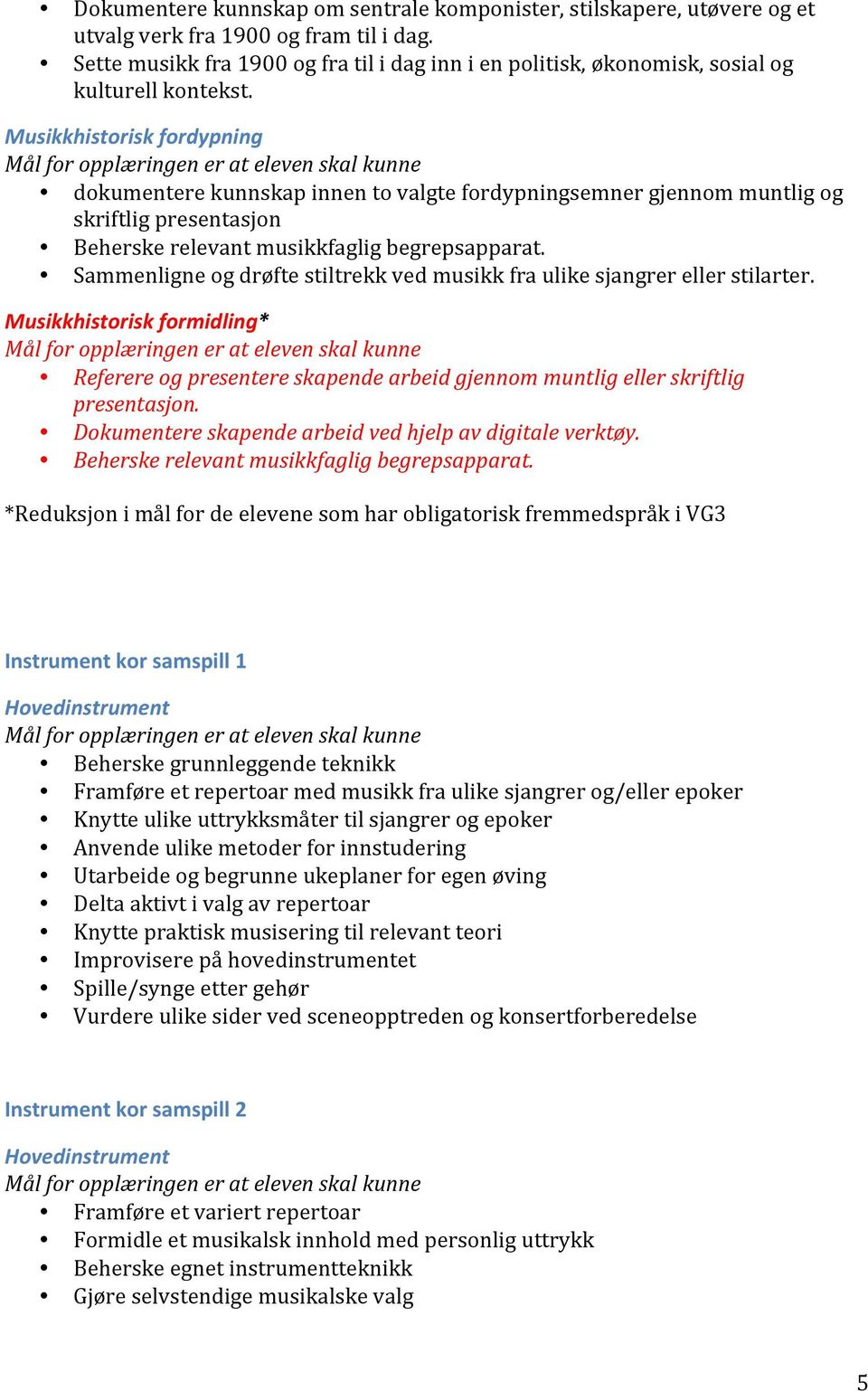 Musikkhistorisk fordypning dokumentere kunnskap innen to valgte fordypningsemner gjennom muntlig og skriftlig presentasjon Beherske relevant musikkfaglig begrepsapparat.