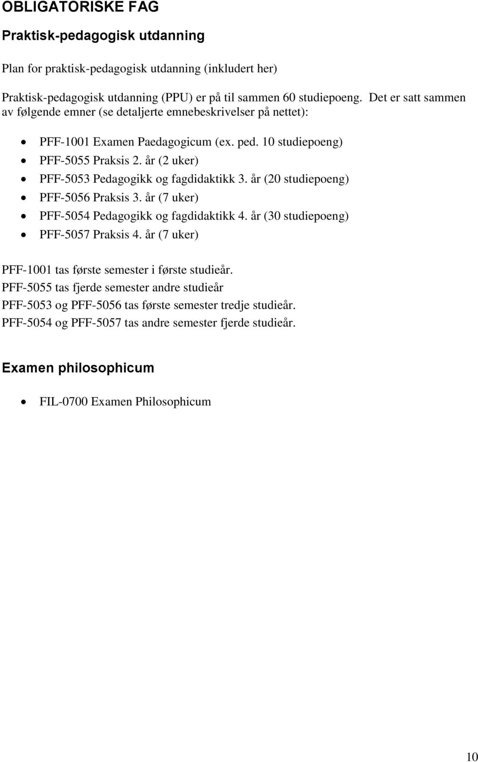 år (2 uker) PFF-5053 Pedagogikk og fagdidaktikk 3. år (20 studiepoeng) PFF-5056 Praksis 3. år (7 uker) PFF-5054 Pedagogikk og fagdidaktikk 4. år (30 studiepoeng) PFF-5057 Praksis 4.