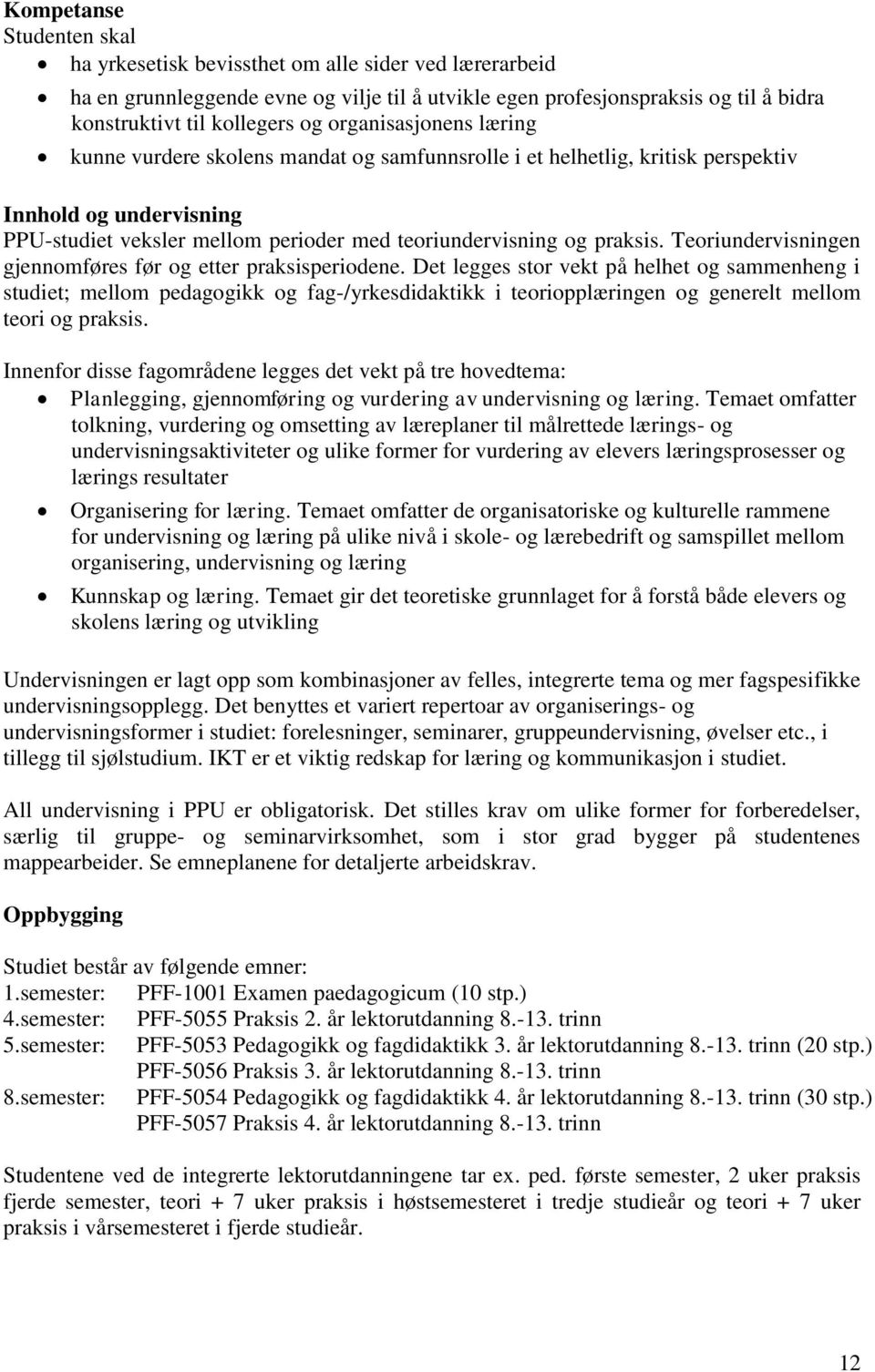 Teoriundervisningen gjennomføres før og etter praksisperiodene.