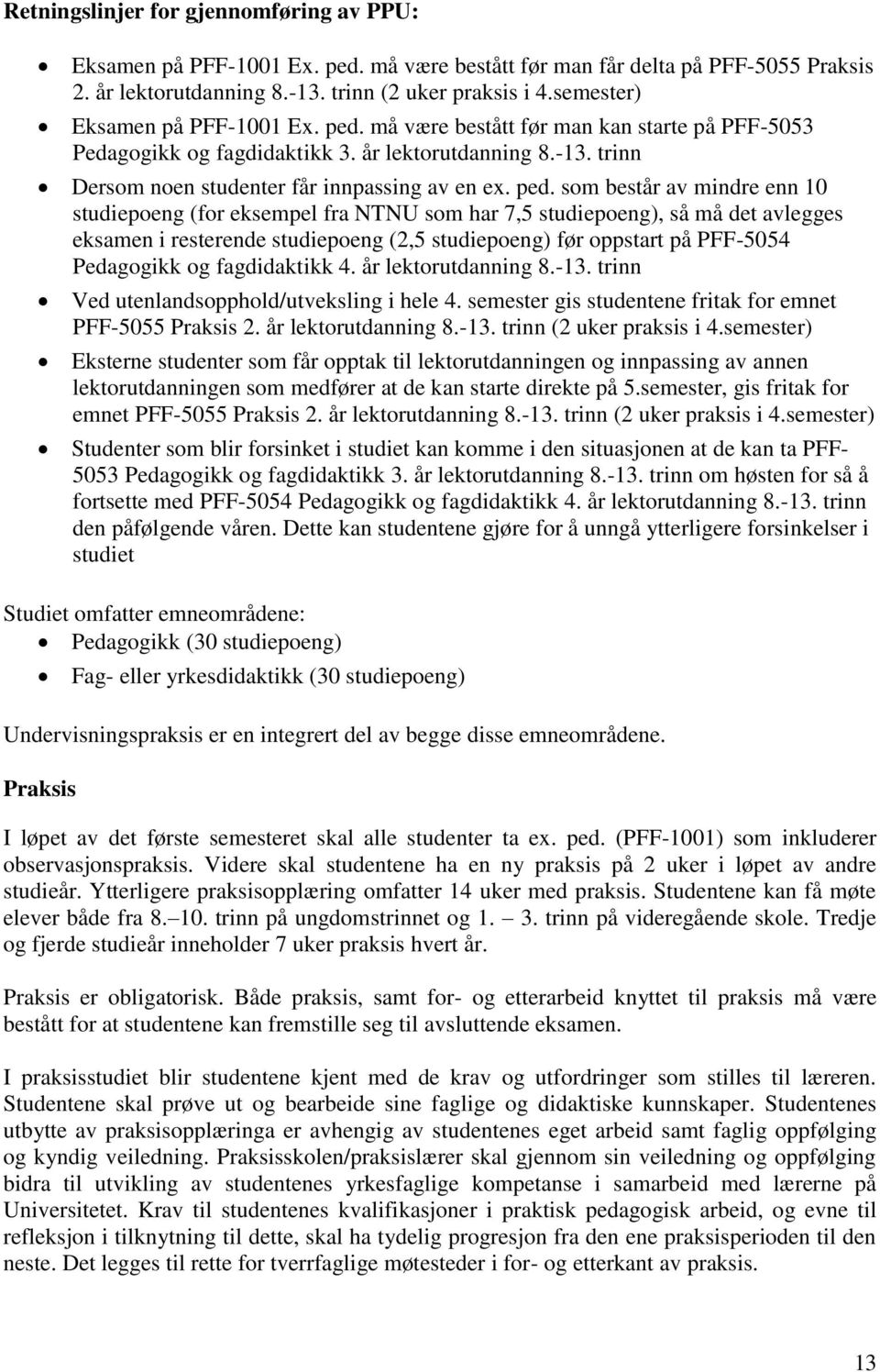 må være bestått før man kan starte på PFF-5053 Pedagogikk og fagdidaktikk 3. år lektorutdanning 8.-13. trinn Dersom noen studenter får innpassing av en ex. ped.