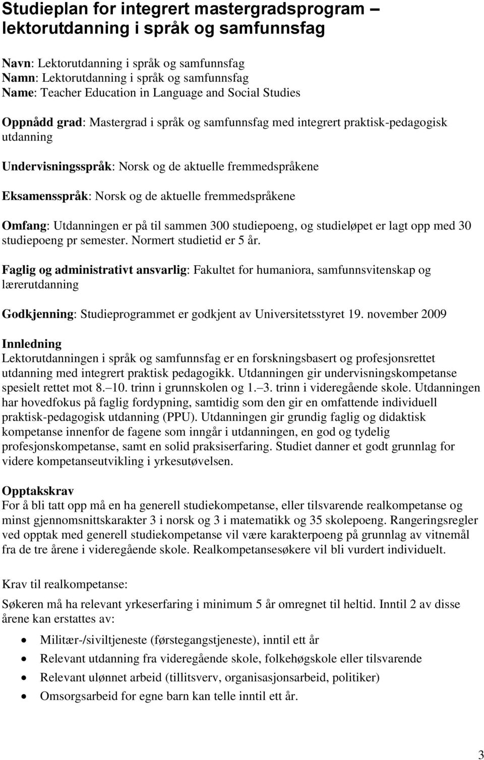 og de aktuelle fremmedspråkene Omfang: Utdanningen er på til sammen 300 studiepoeng, og studieløpet er lagt opp med 30 studiepoeng pr semester. Normert studietid er 5 år.