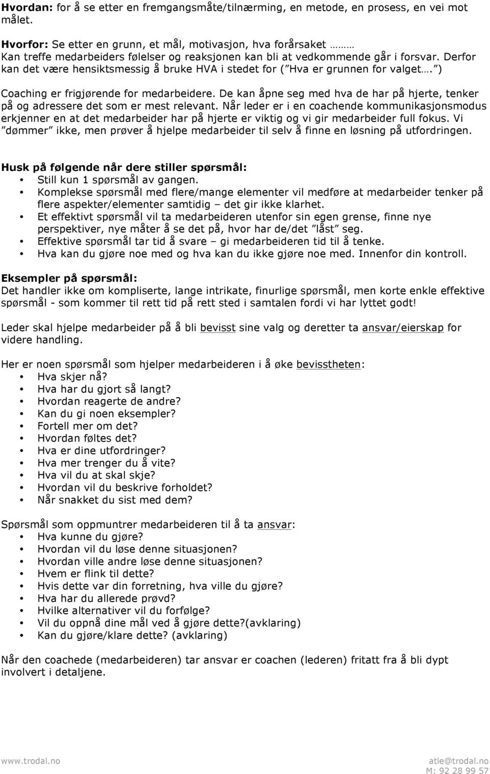 Derfor kan det være hensiktsmessig å bruke HVA i stedet for ( Hva er grunnen for valget. ) Coaching er frigjørende for medarbeidere.