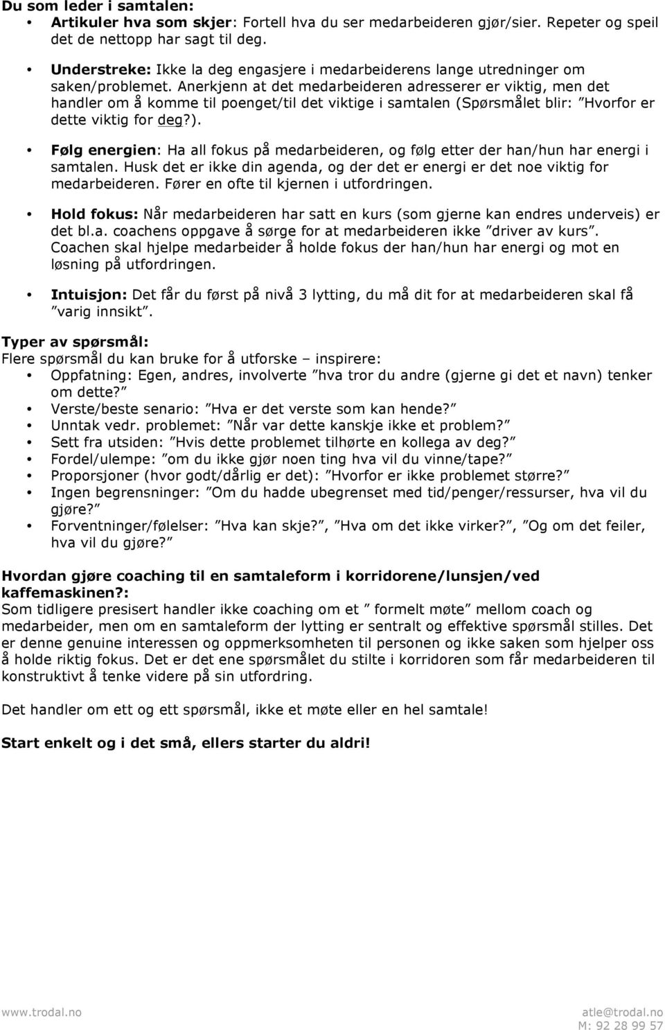 Anerkjenn at det medarbeideren adresserer er viktig, men det handler om å komme til poenget/til det viktige i samtalen (Spørsmålet blir: Hvorfor er dette viktig for deg?).