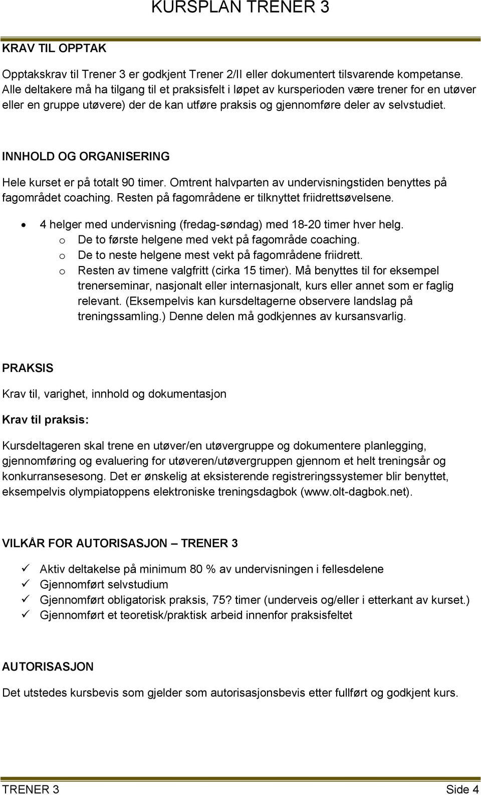 INNHOLD OG ORGANISERING Hele kurset er på totalt 90 timer. Omtrent halvparten av undervisningstiden benyttes på fagområdet coaching. Resten på fagområdene er tilknyttet friidrettsøvelsene.