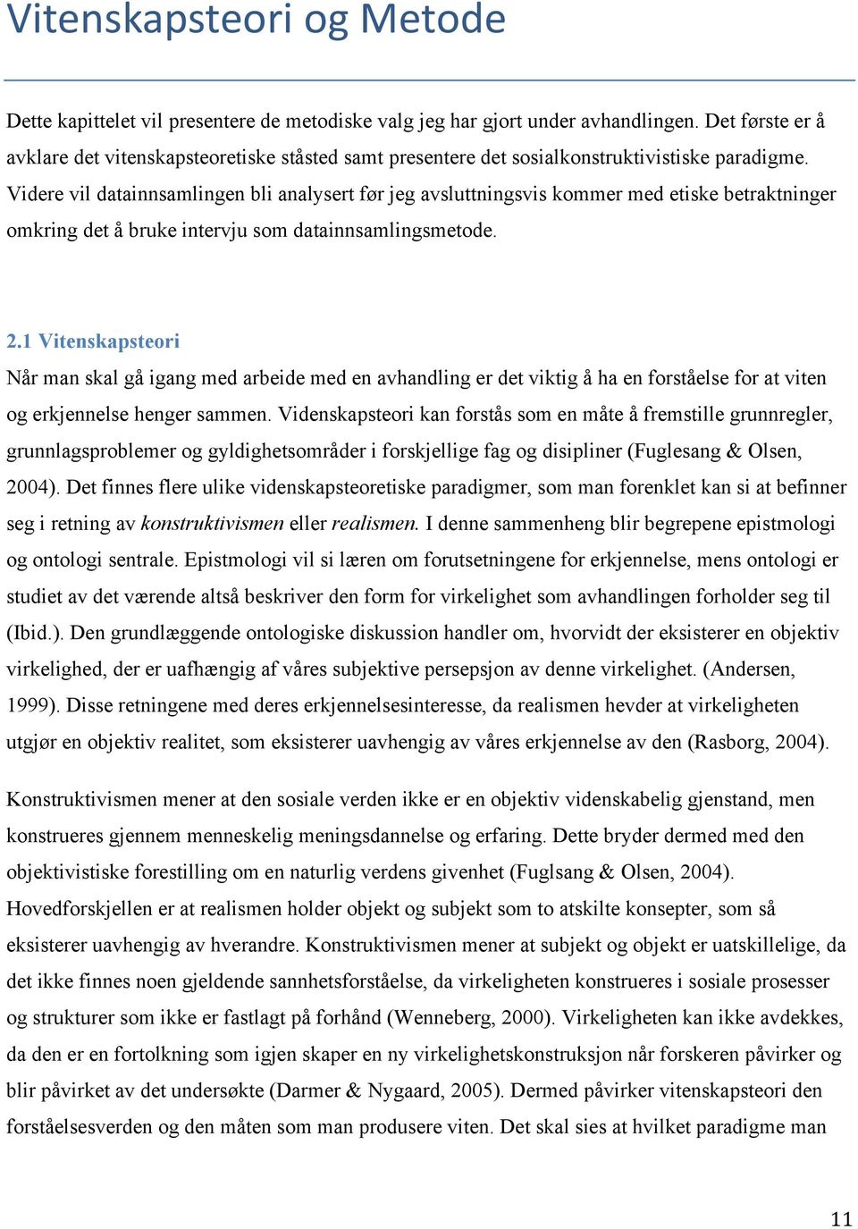 Videre vil datainnsamlingen bli analysert før jeg avsluttningsvis kommer med etiske betraktninger omkring det å bruke intervju som datainnsamlingsmetode. 2.