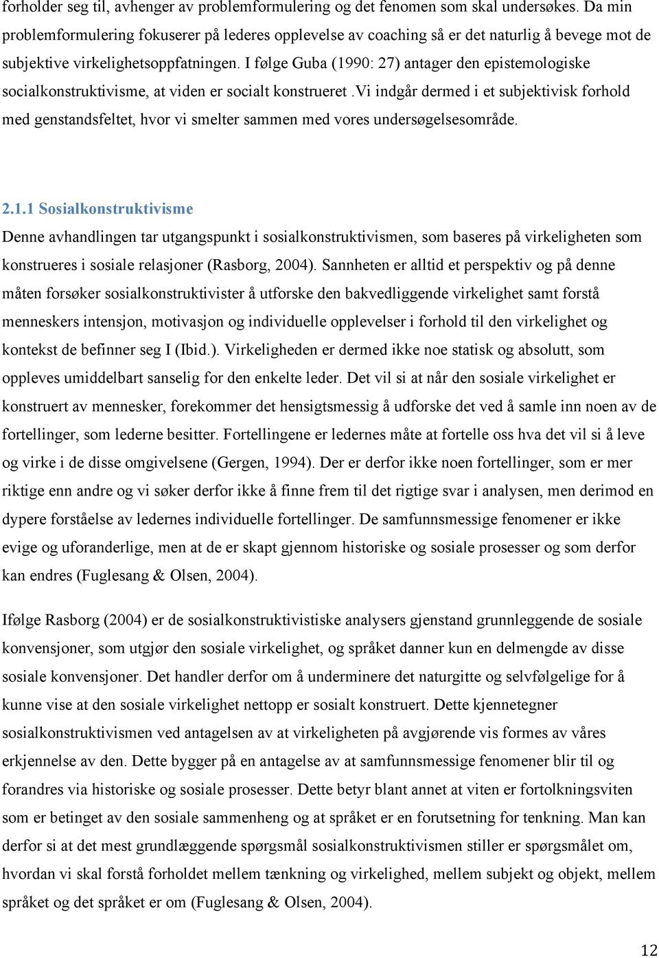 I følge Guba (1990: 27) antager den epistemologiske socialkonstruktivisme, at viden er socialt konstrueret.