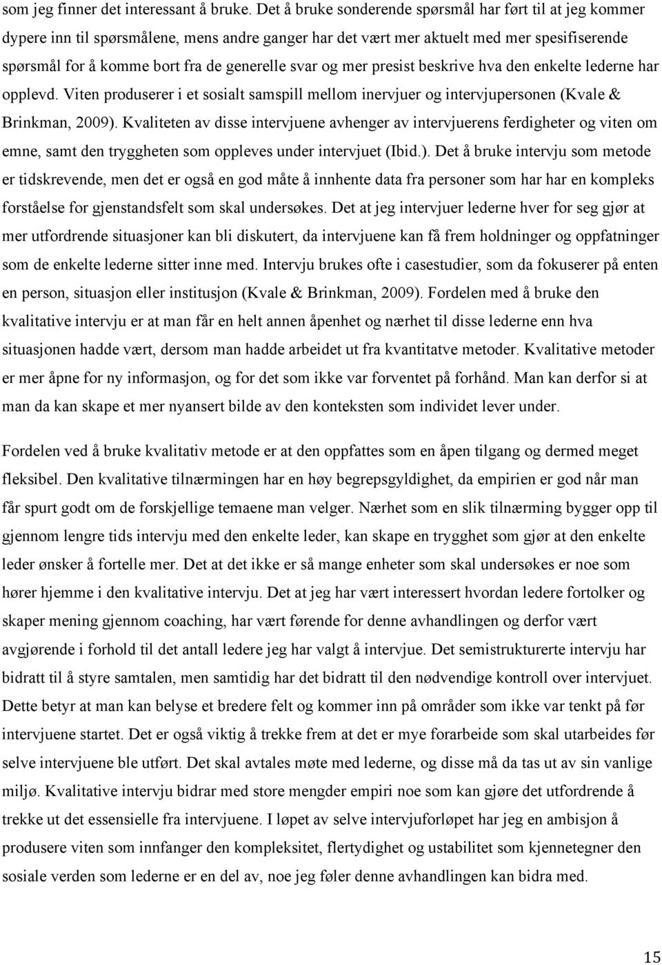 svar og mer presist beskrive hva den enkelte lederne har opplevd. Viten produserer i et sosialt samspill mellom inervjuer og intervjupersonen (Kvale & Brinkman, 2009).