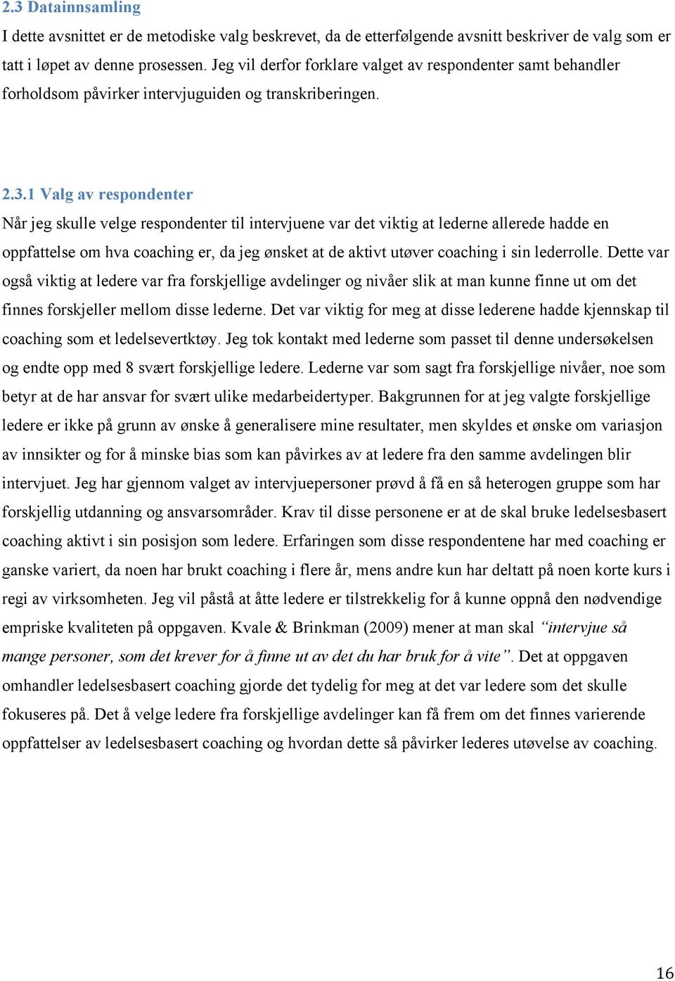 1 Valg av respondenter Når jeg skulle velge respondenter til intervjuene var det viktig at lederne allerede hadde en oppfattelse om hva coaching er, da jeg ønsket at de aktivt utøver coaching i sin