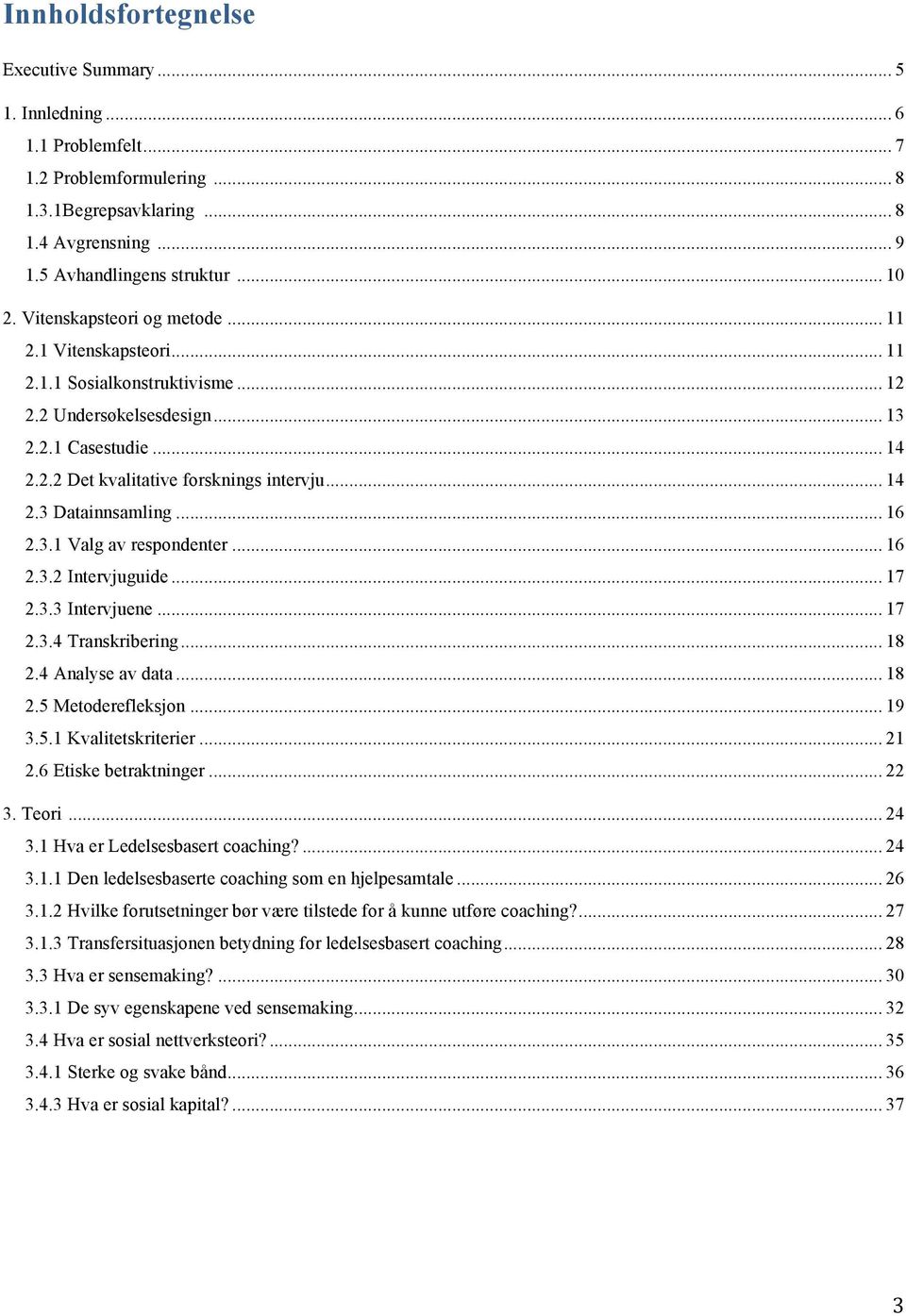 .. 16 2.3.1 Valg av respondenter... 16 2.3.2 Intervjuguide... 17 2.3.3 Intervjuene... 17 2.3.4 Transkribering... 18 2.4 Analyse av data... 18 2.5 Metoderefleksjon... 19 3.5.1 Kvalitetskriterier... 21 2.