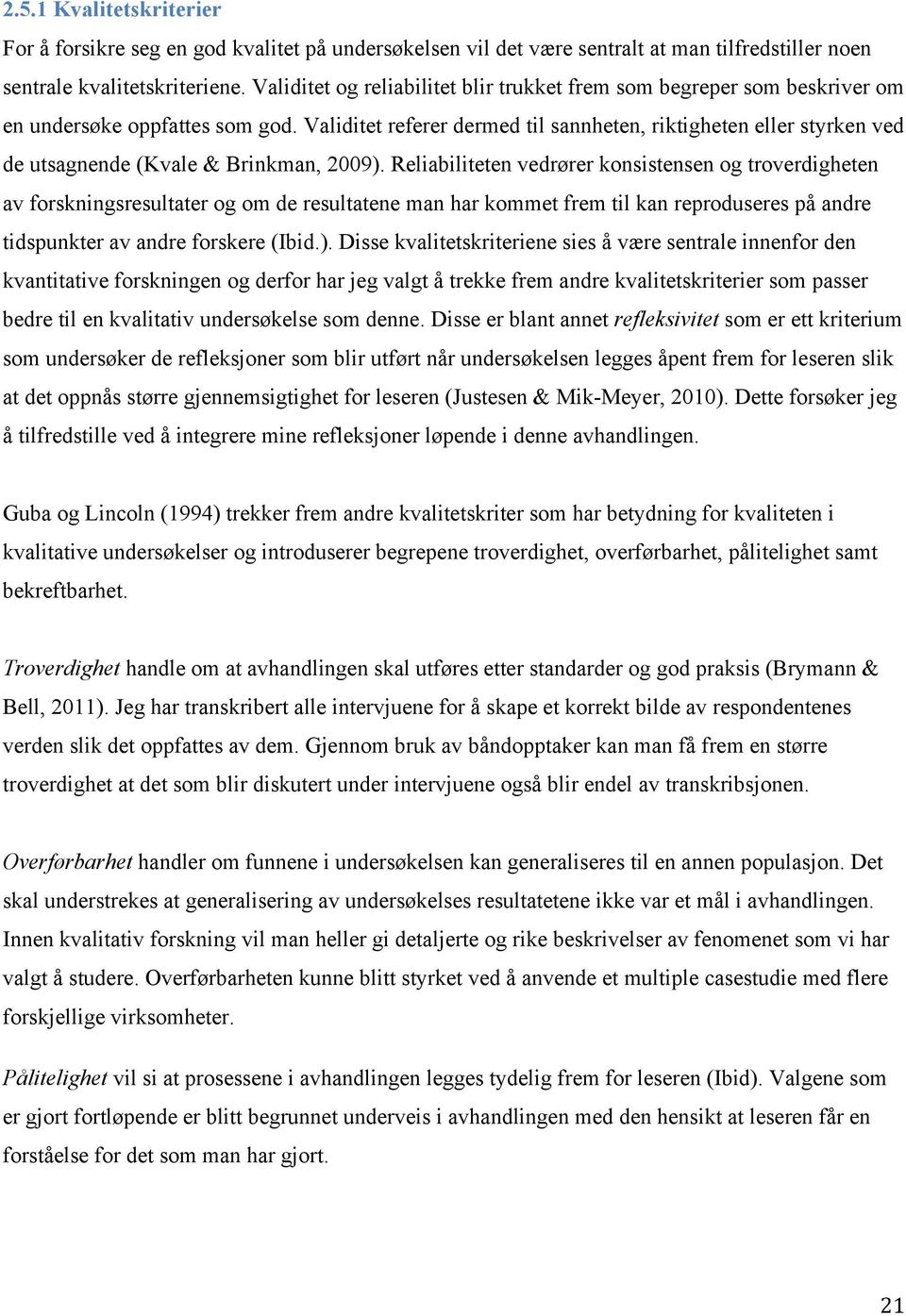 Validitet referer dermed til sannheten, riktigheten eller styrken ved de utsagnende (Kvale & Brinkman, 2009).