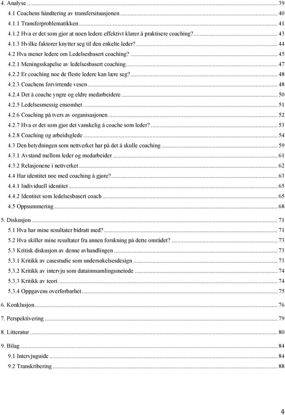 .. 48 4.2.4 Det å coache yngre og eldre medarbeidere... 50 4.2.5 Ledelsesmessig ensomhet... 51 4.2.6 Coaching på tvers av organisasjonen... 52 4.2.7 Hva er det som gjør det vanskelig å coache som leder?