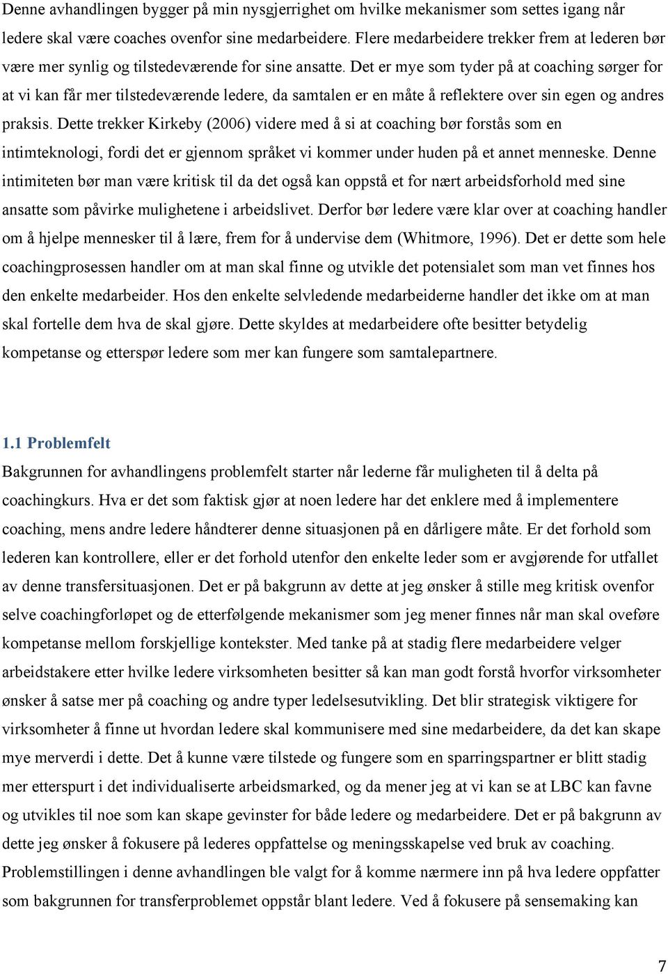 Det er mye som tyder på at coaching sørger for at vi kan får mer tilstedeværende ledere, da samtalen er en måte å reflektere over sin egen og andres praksis.