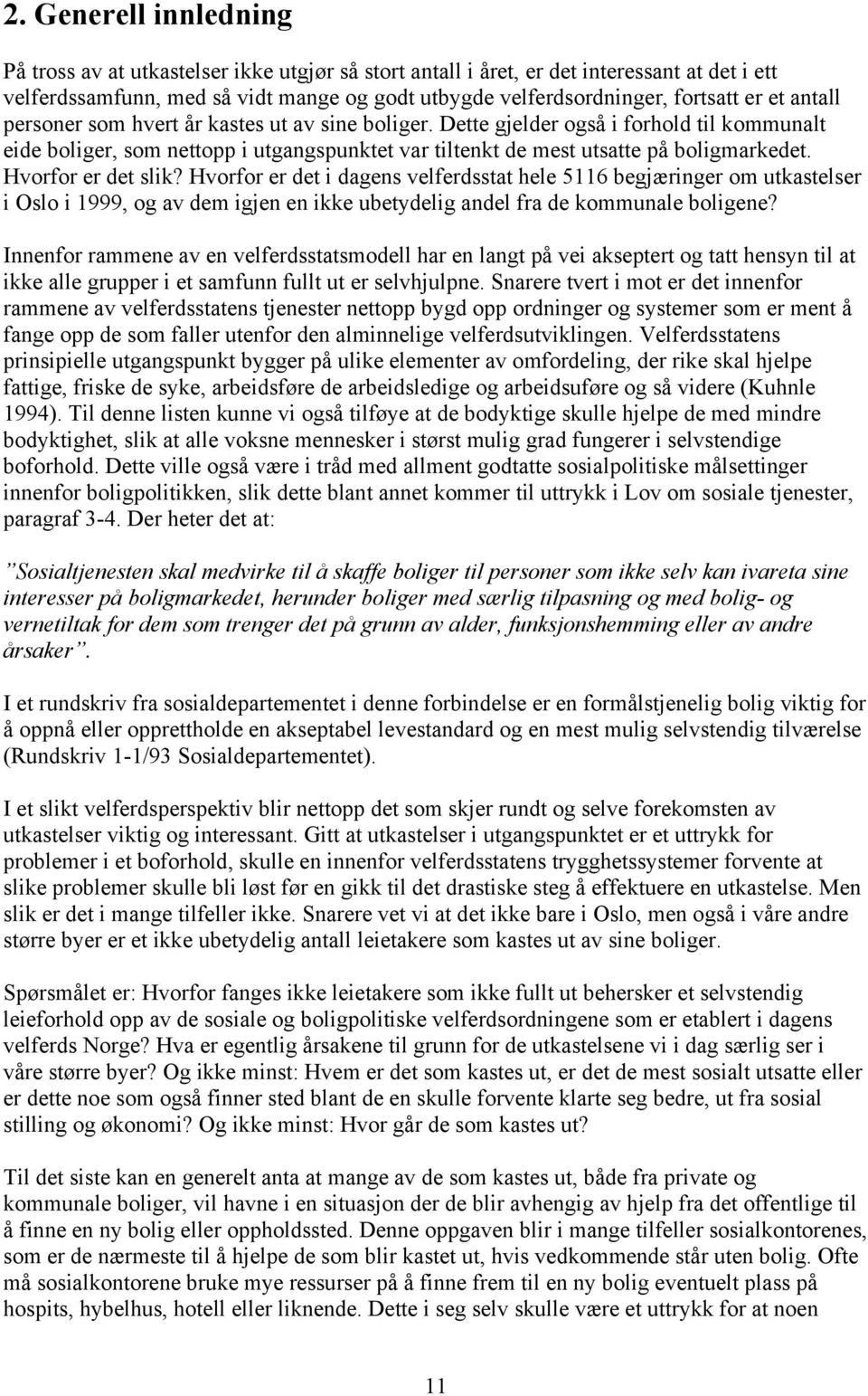 Hvorfor er det slik? Hvorfor er det i dagens velferdsstat hele 5116 begjæringer om utkastelser i Oslo i 1999, og av dem igjen en ikke ubetydelig andel fra de kommunale boligene?