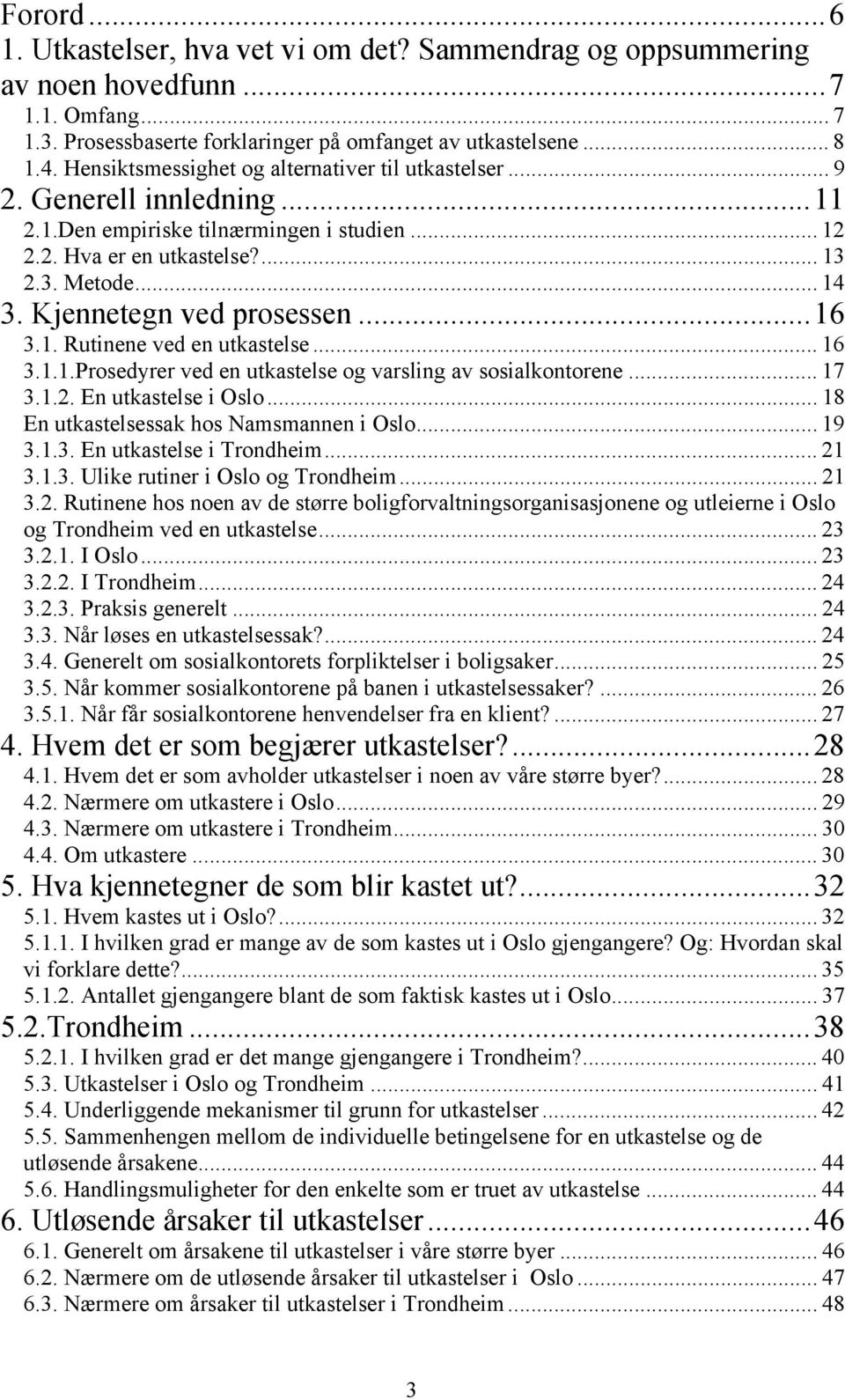 Kjennetegn ved prosessen...16 3.1. Rutinene ved en utkastelse... 16 3.1.1.Prosedyrer ved en utkastelse og varsling av sosialkontorene... 17 3.1.2. En utkastelse i Oslo.