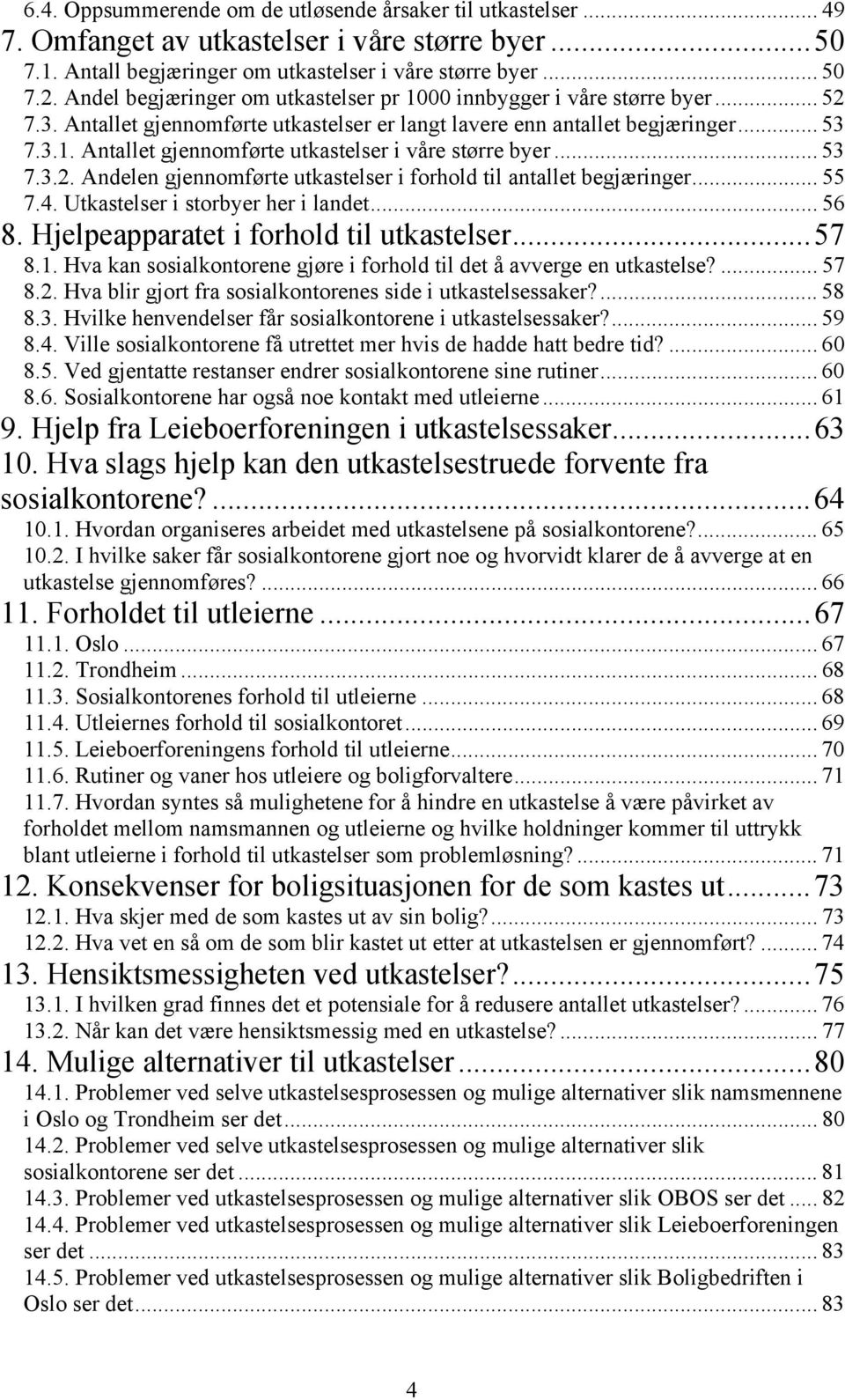 .. 53 7.3.2. Andelen gjennomførte utkastelser i forhold til antallet begjæringer... 55 7.4. Utkastelser i storbyer her i landet... 56 8. Hjelpeapparatet i forhold til utkastelser...57 8.1.