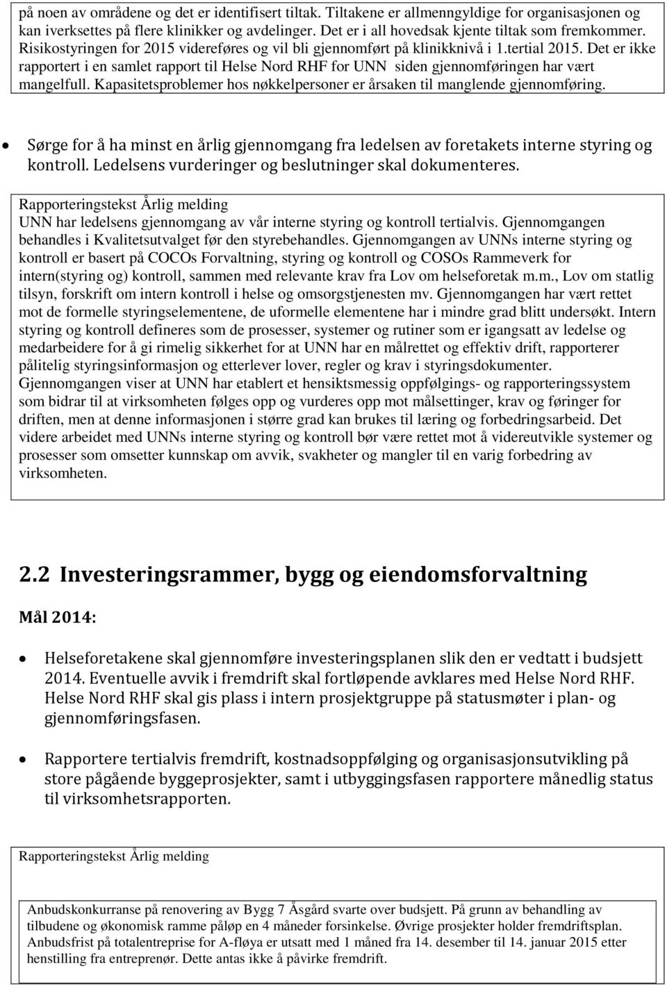 Det er ikke rapportert i en samlet rapport til Helse Nord RHF for UNN siden gjennomføringen har vært mangelfull. Kapasitetsproblemer hos nøkkelpersoner er årsaken til manglende gjennomføring.