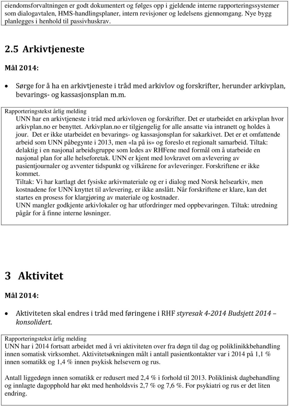 Det er utarbeidet en arkivplan hvor arkivplan.no er benyttet. Arkivplan.no er tilgjengelig for alle ansatte via intranett og holdes à jour.