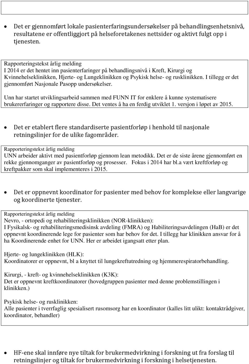 I tillegg er det gjennomført Nasjonale Pasopp undersøkelser. Unn har startet utviklingsarbeid sammen med FUNN IT for enklere å kunne systematisere brukererfaringer og rapportere disse.