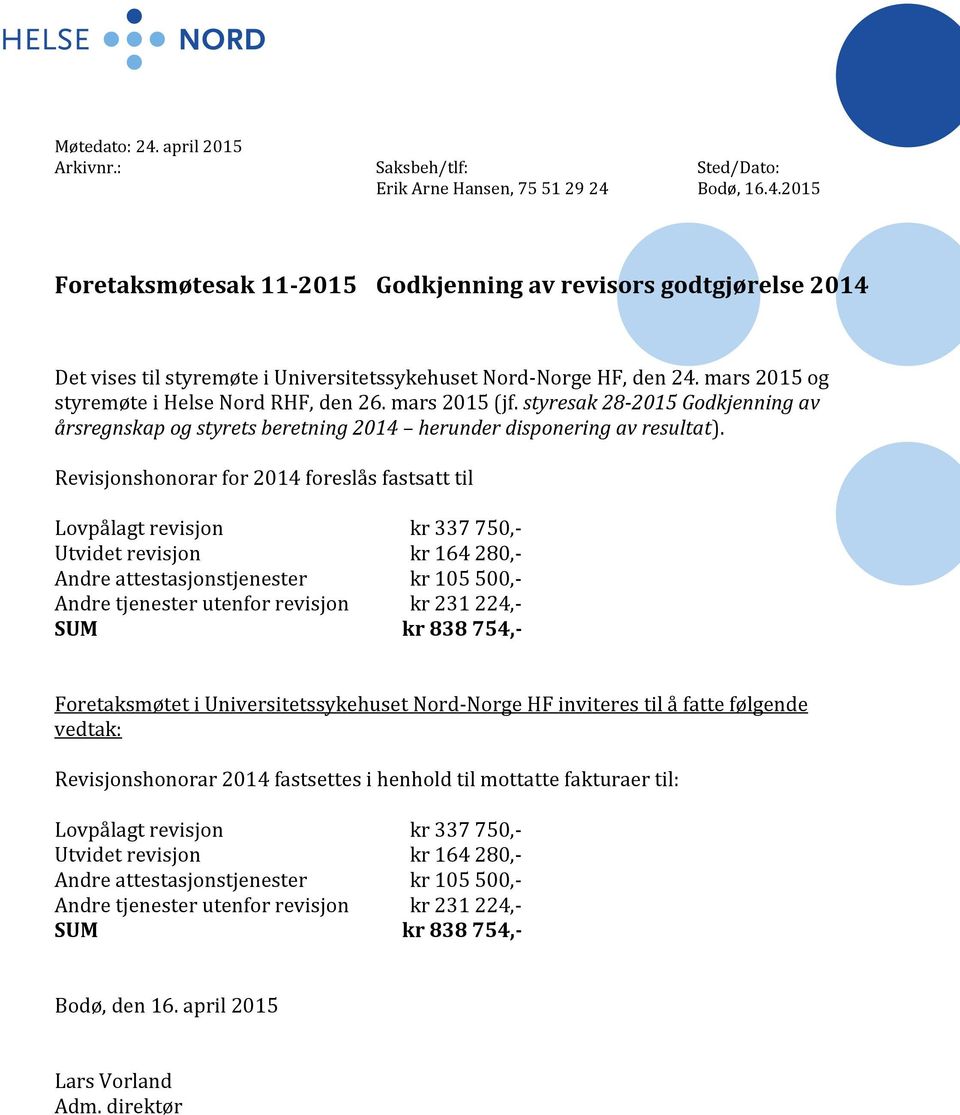 Revisjonshonorar for 2014 foreslås fastsatt til Lovpålagt revisjon kr 337 750,- Utvidet revisjon kr 164 280,- Andre attestasjonstjenester kr 105 500,- Andre tjenester utenfor revisjon kr 231 224,-