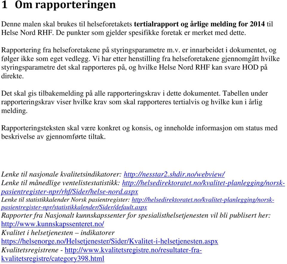 Vi har etter henstilling fra helseforetakene gjennomgått hvilke styringsparametre det skal rapporteres på, og hvilke Helse Nord RHF kan svare HOD på direkte.