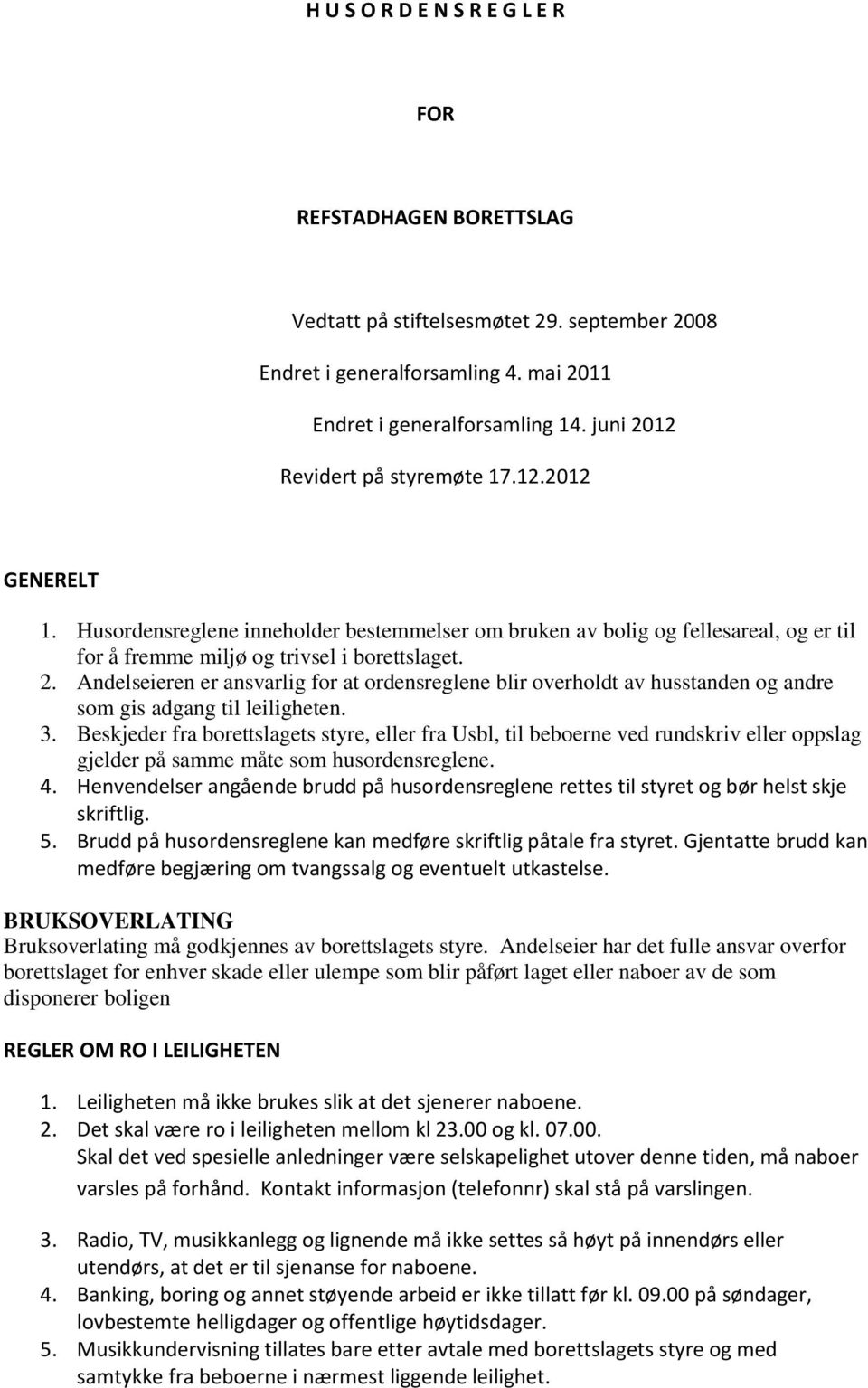 3. Beskjeder fra borettslagets styre, eller fra Usbl, til beboerne ved rundskriv eller oppslag gjelder på samme måte som husordensreglene. 4.