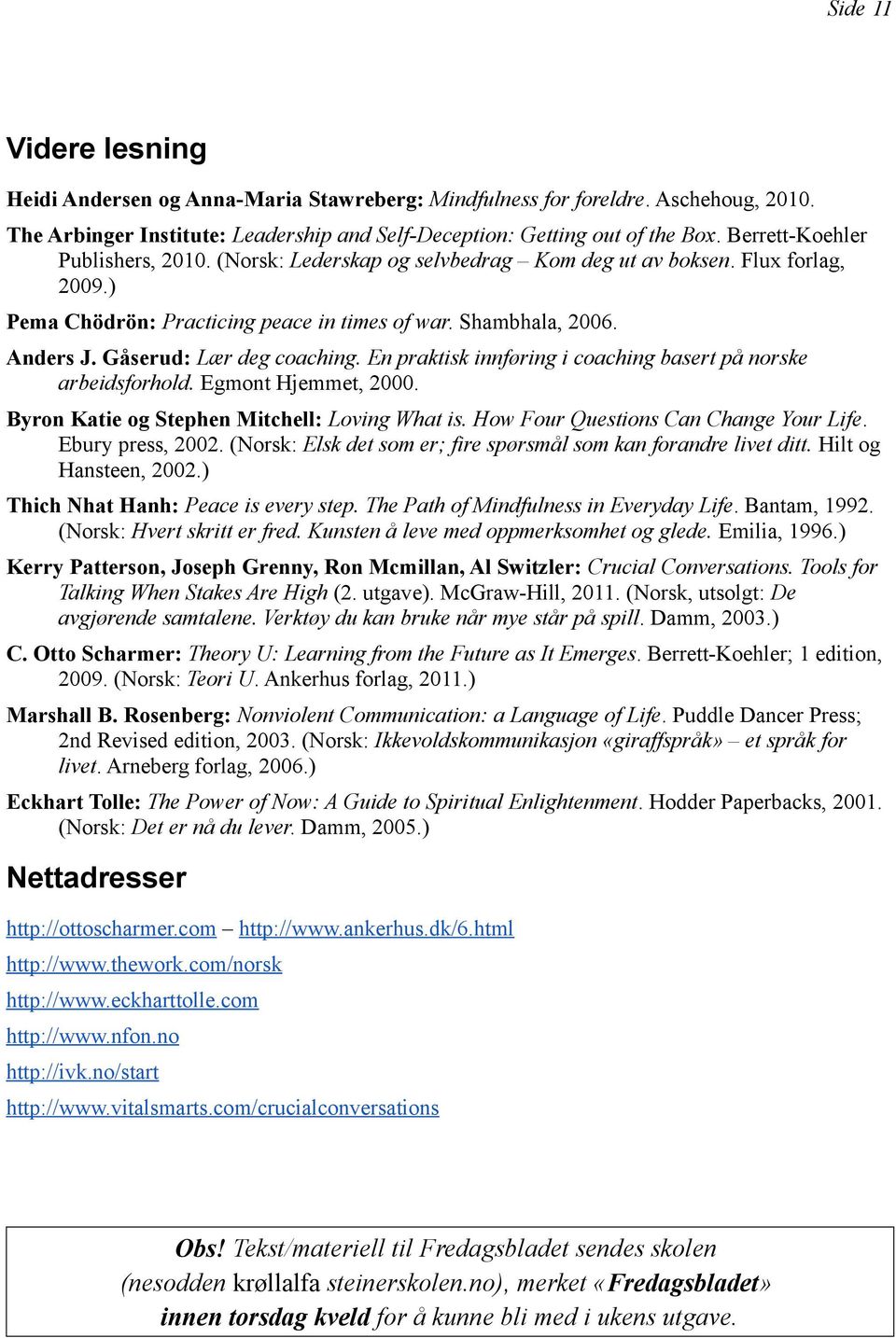 Gåserud: Lær deg coaching. n praktisk innføring i coaching basert på norske arbeidsforhold. gmont Hjemmet, 2000. Byron Katie og Stephen Mitchell: Loving What is.