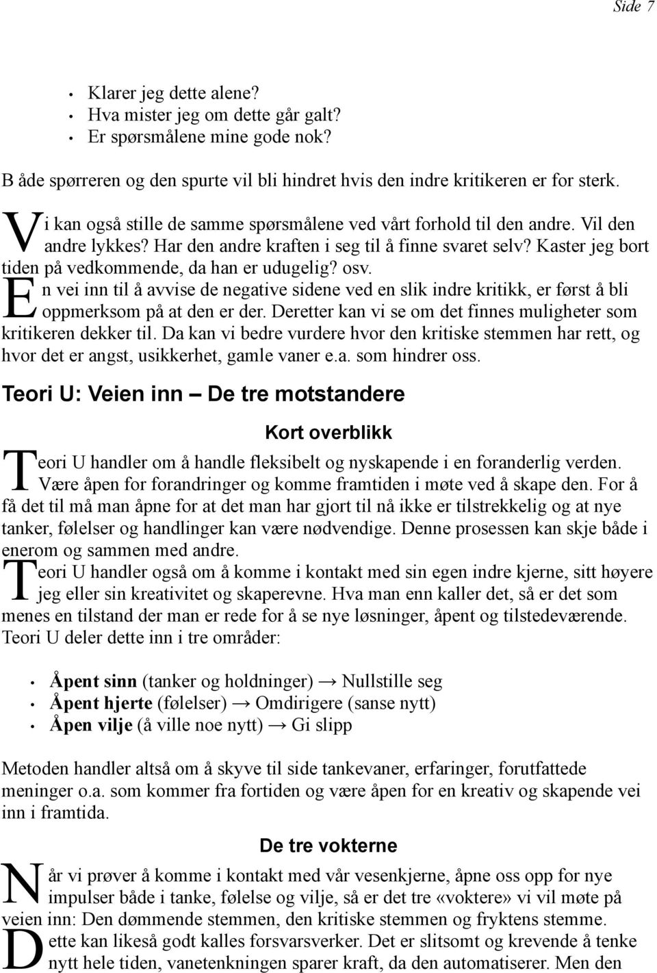 Kaster jeg bort tiden på vedkommende, da han er udugelig? osv. n vei inn til å avvise de negative sidene ved en slik indre kritikk, er først å bli oppmerksom på at den er der.