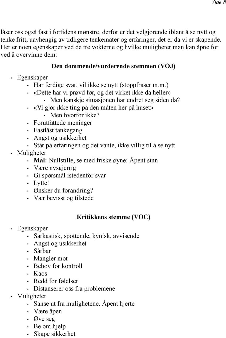 m.) «ette har vi prøvd før, og det virket ikke da heller» Men kanskje situasjonen har endret seg siden da? «Vi gjør ikke ting på den måten her på huset» Men hvorfor ikke?