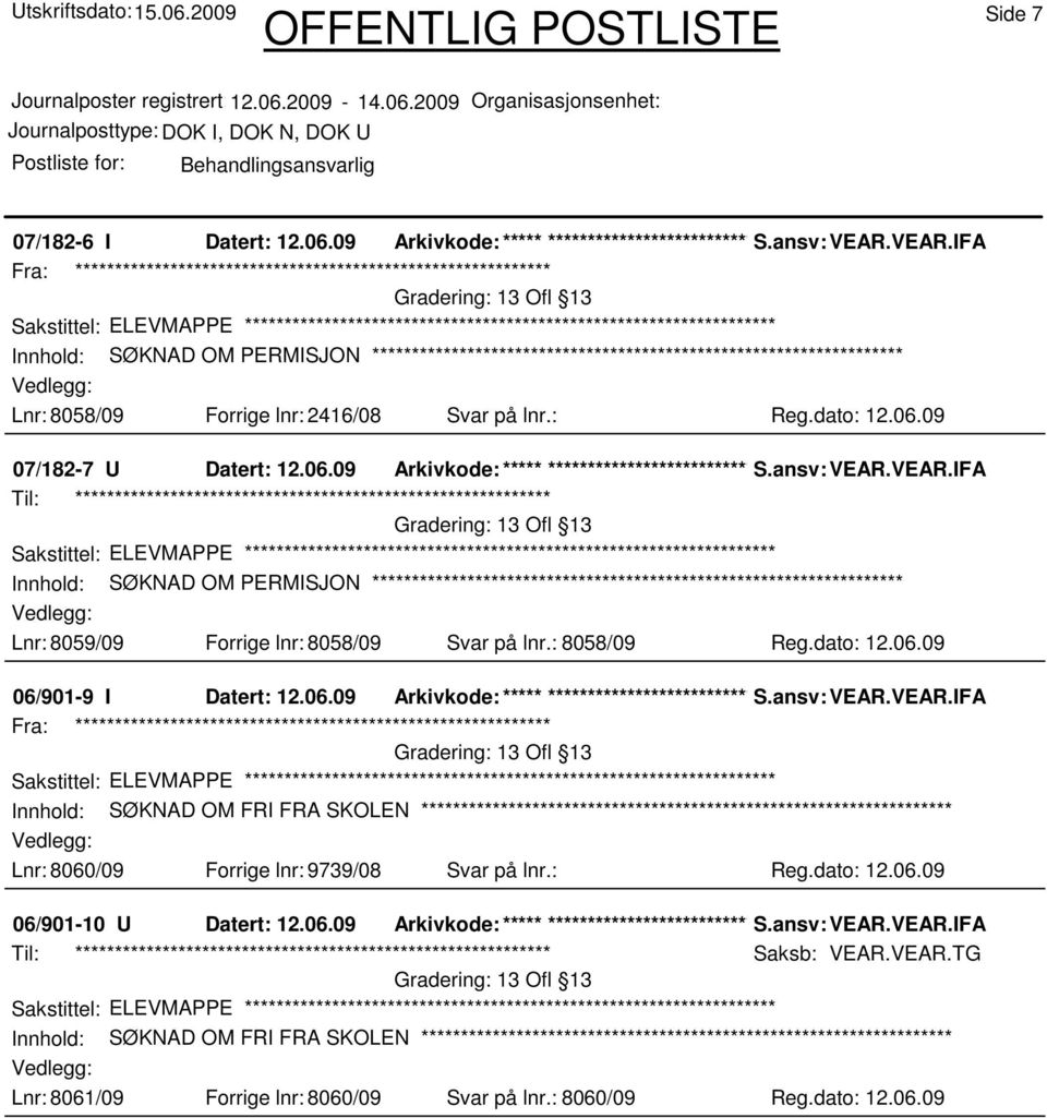 06.09 Arkivkode:***** ****************************** S.ansv: VEAR.VEAR.IFA Innhold: SØKNAD OM FRI FRA SKOLEN Lnr: 8060/09 Forrige lnr: 9739/08 Svar på lnr.: Reg.dato: 12.06.09 06/901-10 U Datert: 12.