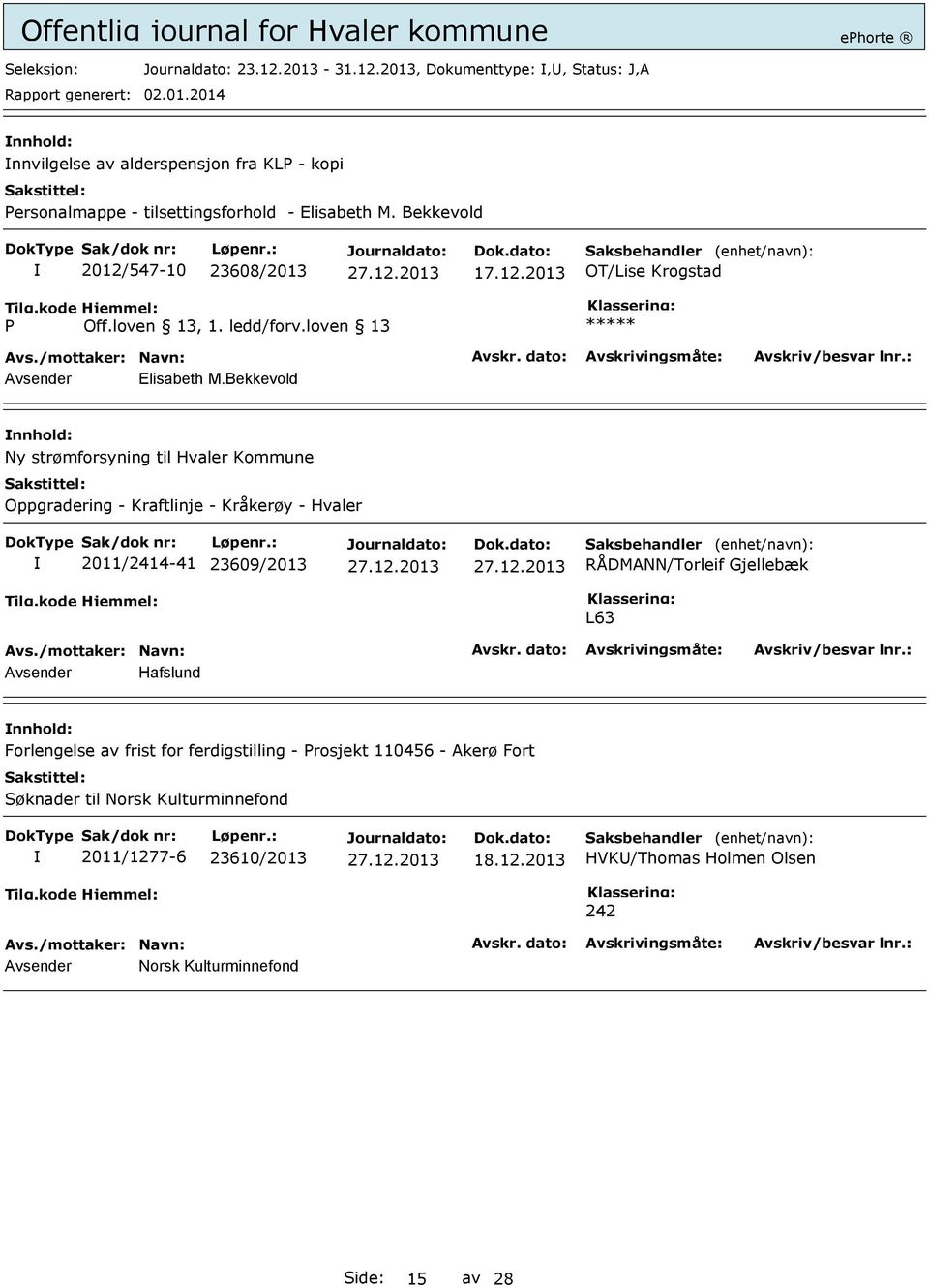 Bekkevold nnhold: Ny strømforsyning til Hvaler Kommune Oppgradering - Kraftlinje - Kråkerøy - Hvaler 2011/2414-41 23609/2013 RÅDMANN/Torleif Gjellebæk L63