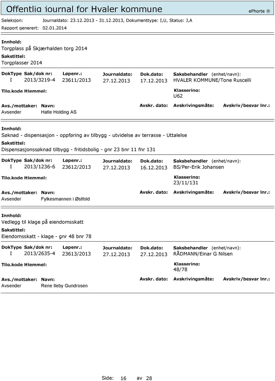 2013 HVALER KOMMUNE/Tone Ruscelli U62 Avsender Hatle Holding AS nnhold: Søknad - dispensasjon - oppføring av tilbygg - utvidelse av terrasse - Uttalelse