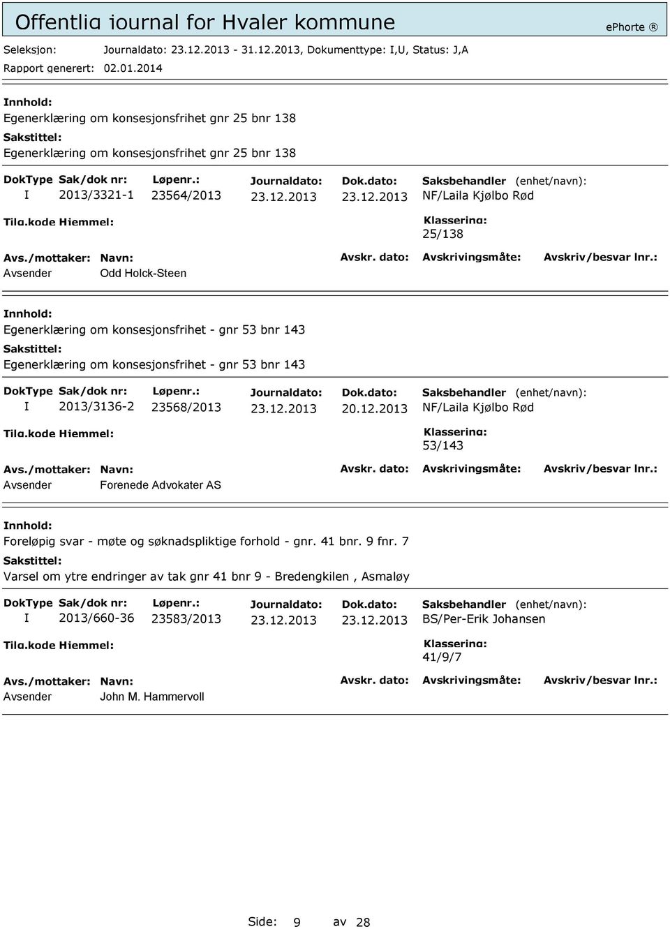 NF/Laila Kjølbo Rød 25/138 Avsender Odd Holck-Steen nnhold: Egenerklæring om konsesjonsfrihet - gnr 53 bnr 143 Egenerklæring om konsesjonsfrihet - gnr 53 bnr 143