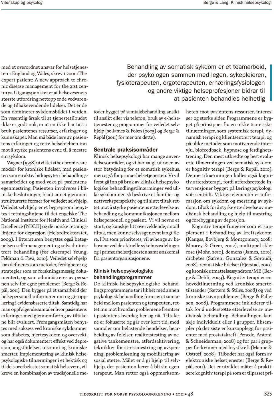 new approach to chronic disease management for the 21st century». Utgangspunktet er at helsevesenets største utfordring nettopp er de vedvarende og tilbakevendende lidelser.