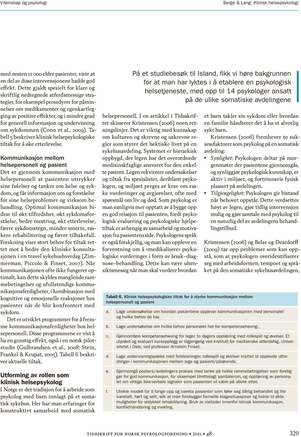 for generell informasjon og undervisning om sykdommen (Conn et al., 2009). Tabell 5 beskriver klinisk helsepsykologiske tiltak for å øke etterlevelse.