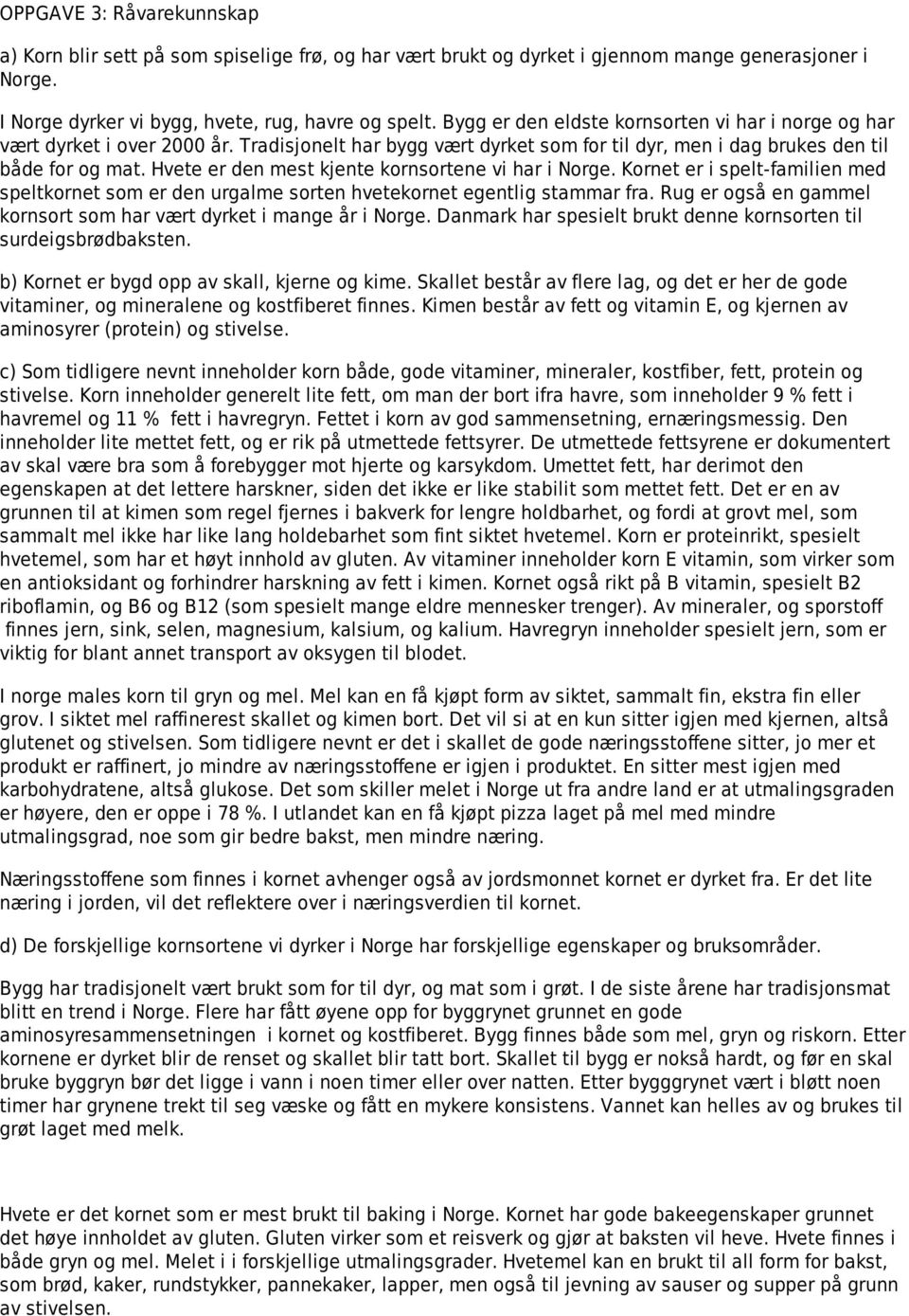 Hvete er den mest kjente kornsortene vi har i Norge. Kornet er i spelt-familien med speltkornet som er den urgalme sorten hvetekornet egentlig stammar fra.