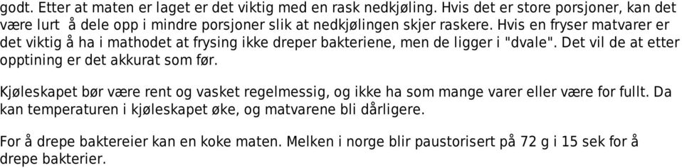 Hvis en fryser matvarer er det viktig å ha i mathodet at frysing ikke dreper bakteriene, men de ligger i "dvale".