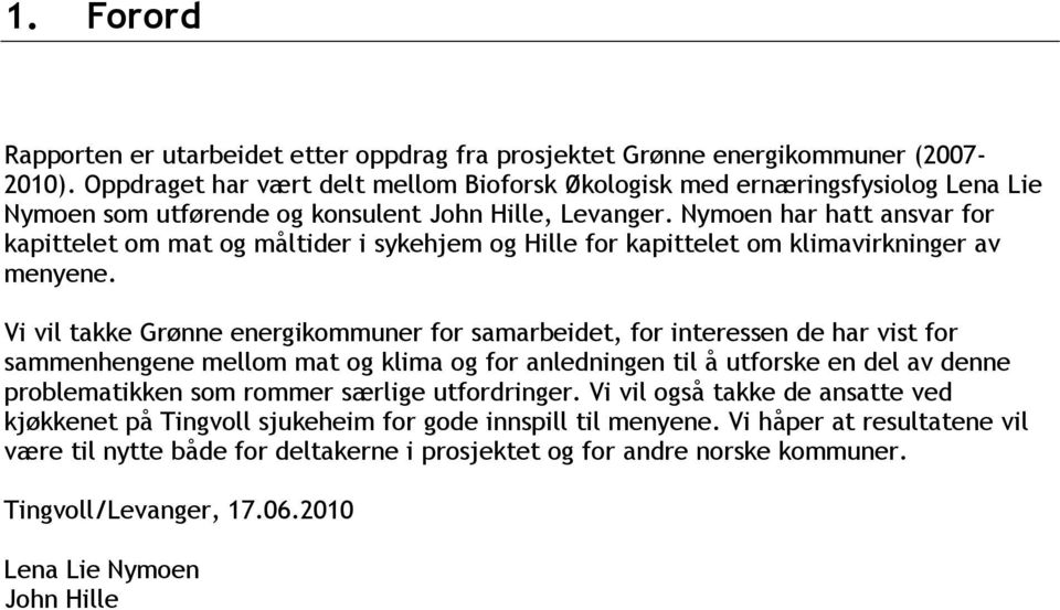 Nymoen har hatt ansvar for kapittelet om mat og måltider i sykehjem og Hille for kapittelet om klimavirkninger av menyene.