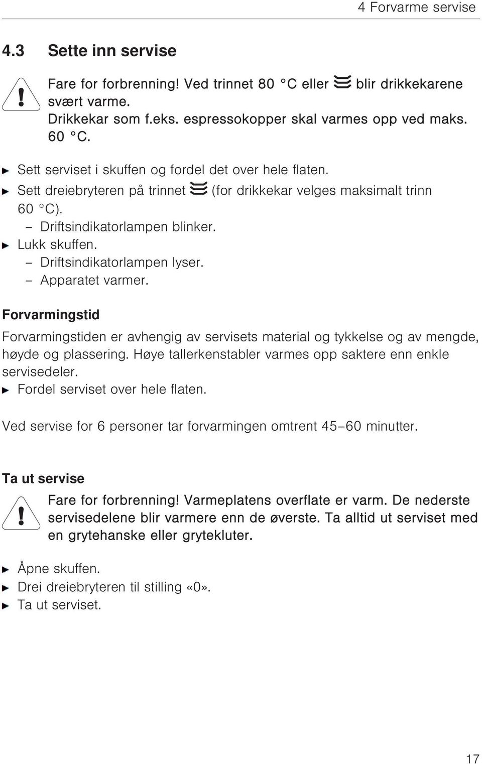 Driftsindikatorlampen lyser. Apparatet varmer. Forvarmingstid Forvarmingstiden er avhengig av servisets material og tykkelse og av mengde, høyde og plassering.