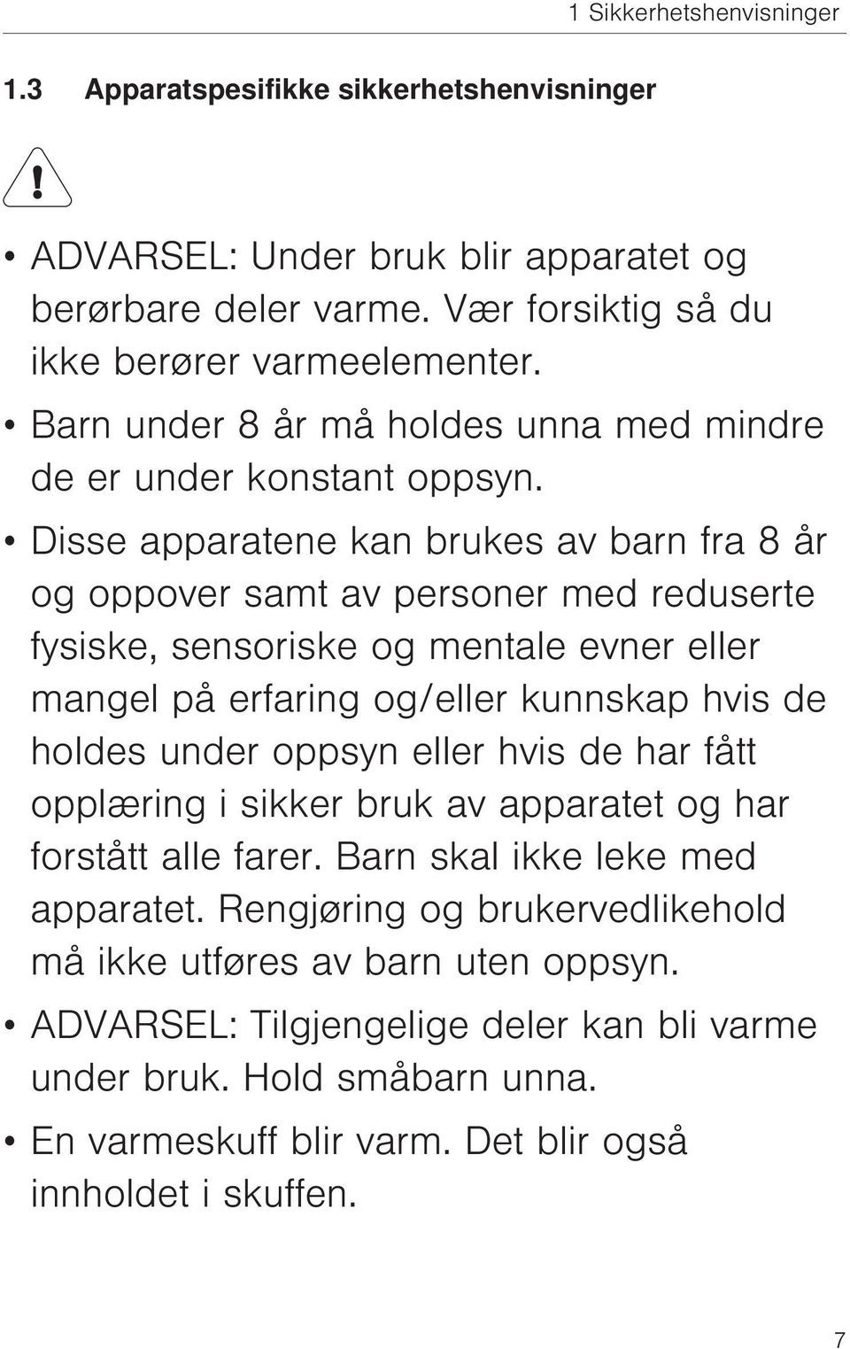 Disse apparatene kan brukes av barn fra 8 år og oppover samt av personer med reduserte fysiske, sensoriske og mentale evner eller mangel på erfaring og/eller kunnskap hvis de holdes under