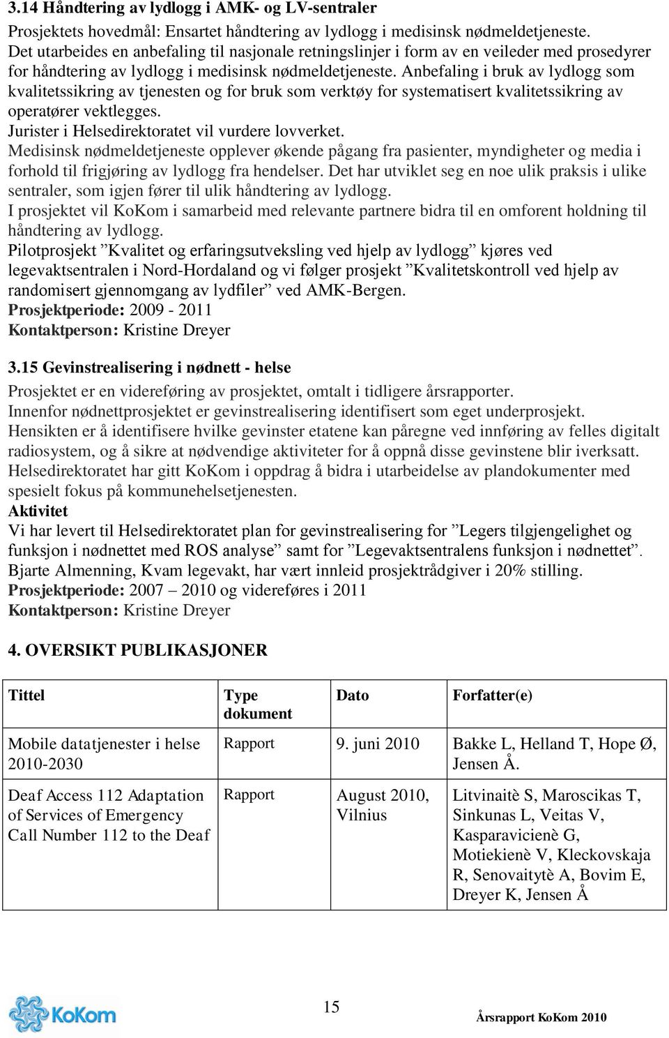 Anbefaling i bruk av lydlogg som kvalitetssikring av tjenesten og for bruk som verktøy for systematisert kvalitetssikring av operatører vektlegges. Jurister i Helsedirektoratet vil vurdere lovverket.