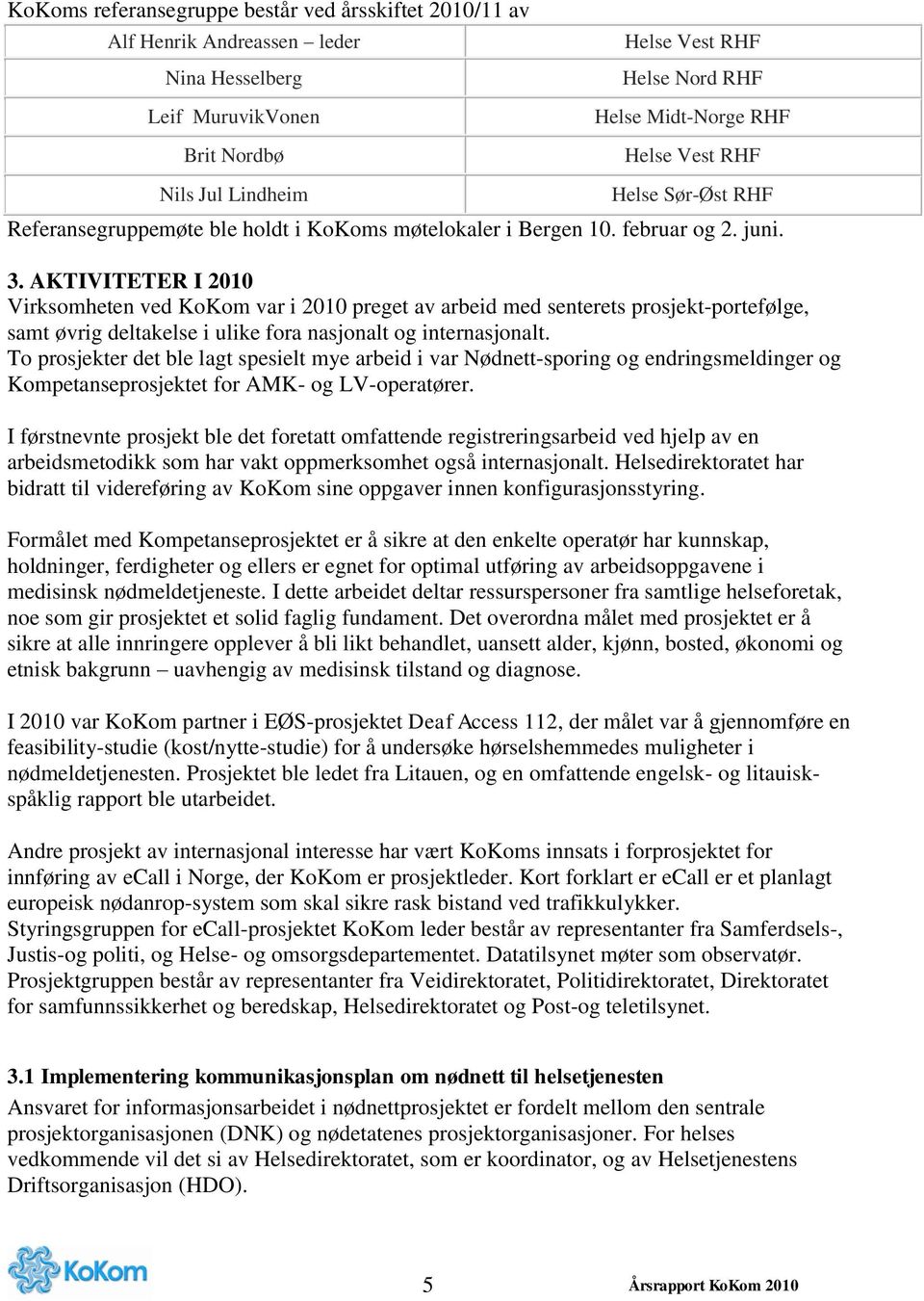 AKTIVITETER I 2010 Virksomheten ved KoKom var i 2010 preget av arbeid med senterets prosjekt-portefølge, samt øvrig deltakelse i ulike fora nasjonalt og internasjonalt.