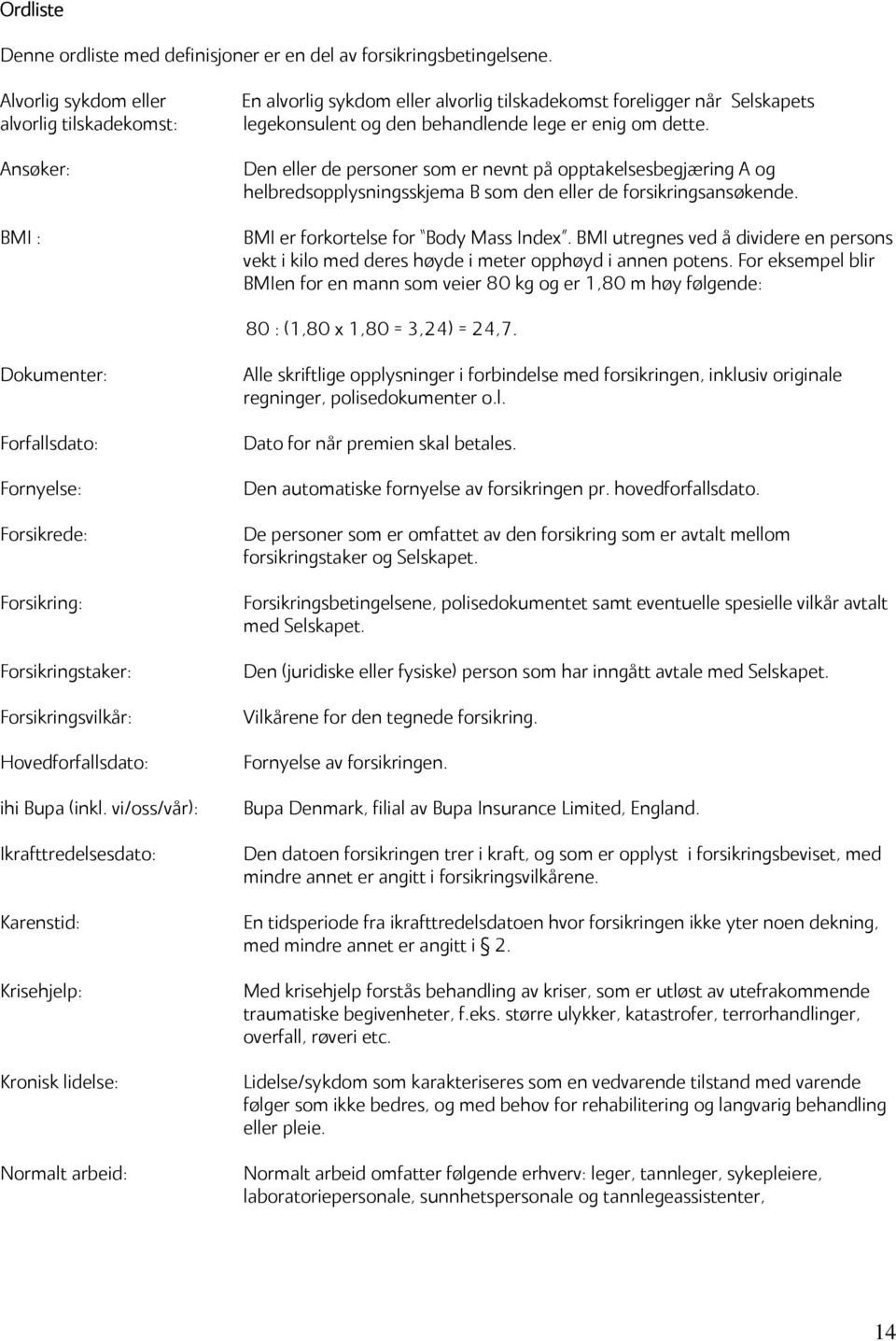 Den eller de personer som er nevnt på opptakelsesbegjæring A og helbredsopplysningsskjema B som den eller de forsikringsansøkende. BMI er forkortelse for Body Mass Index.