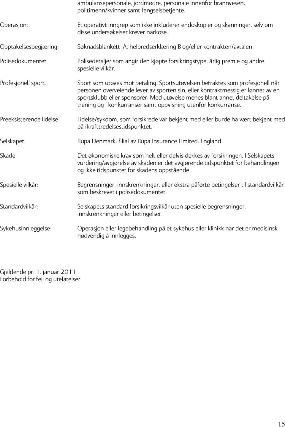 inkluderer endoskopier og skanninger, selv om disse undersøkelser krever narkose. Søknadsblankett A, helbredserklæring B og/eller kontrakten/avtalen.