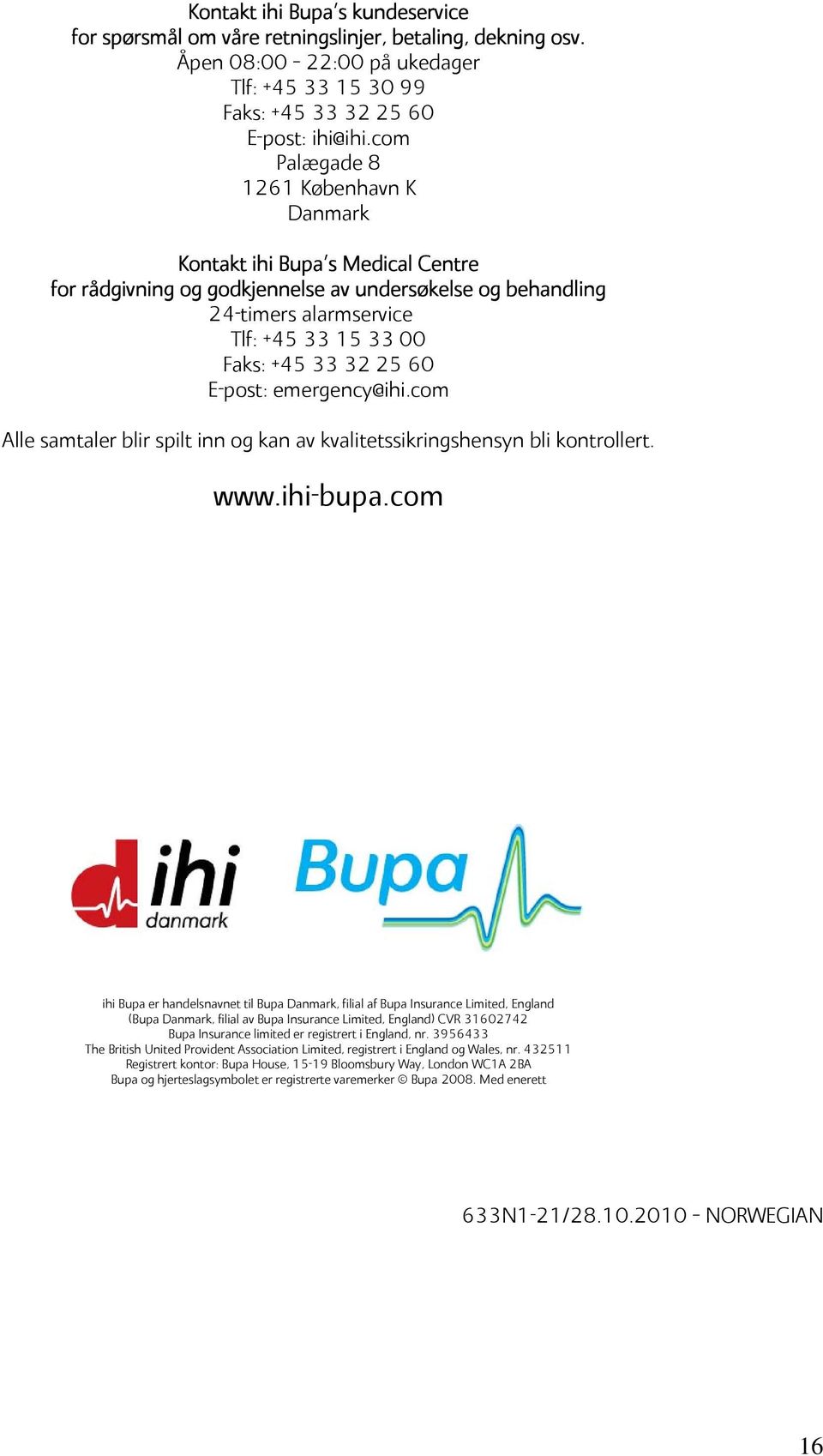 60 E-post: emergency@ihi.com Alle samtaler blir spilt inn og kan av kvalitetssikringshensyn bli kontrollert. www.ihi-bupa.