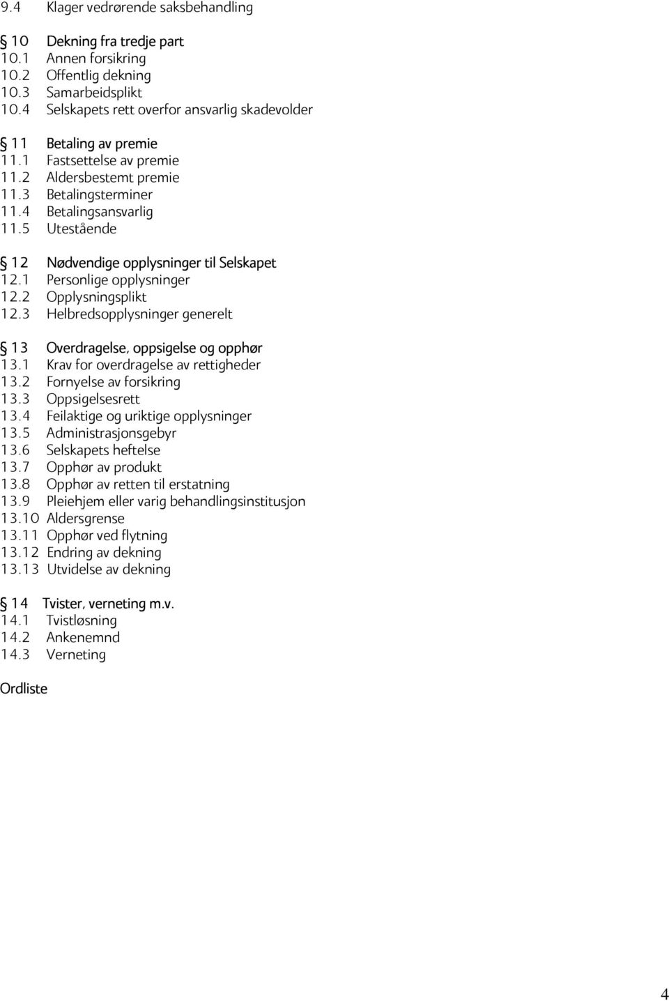 5 Utestående 12 Nødvendige opplysninger til Selskapet 12.1 Personlige opplysninger 12.2 Opplysningsplikt 12.3 Helbredsopplysninger generelt 13 Overdragelse, oppsigelse og opphør 13.