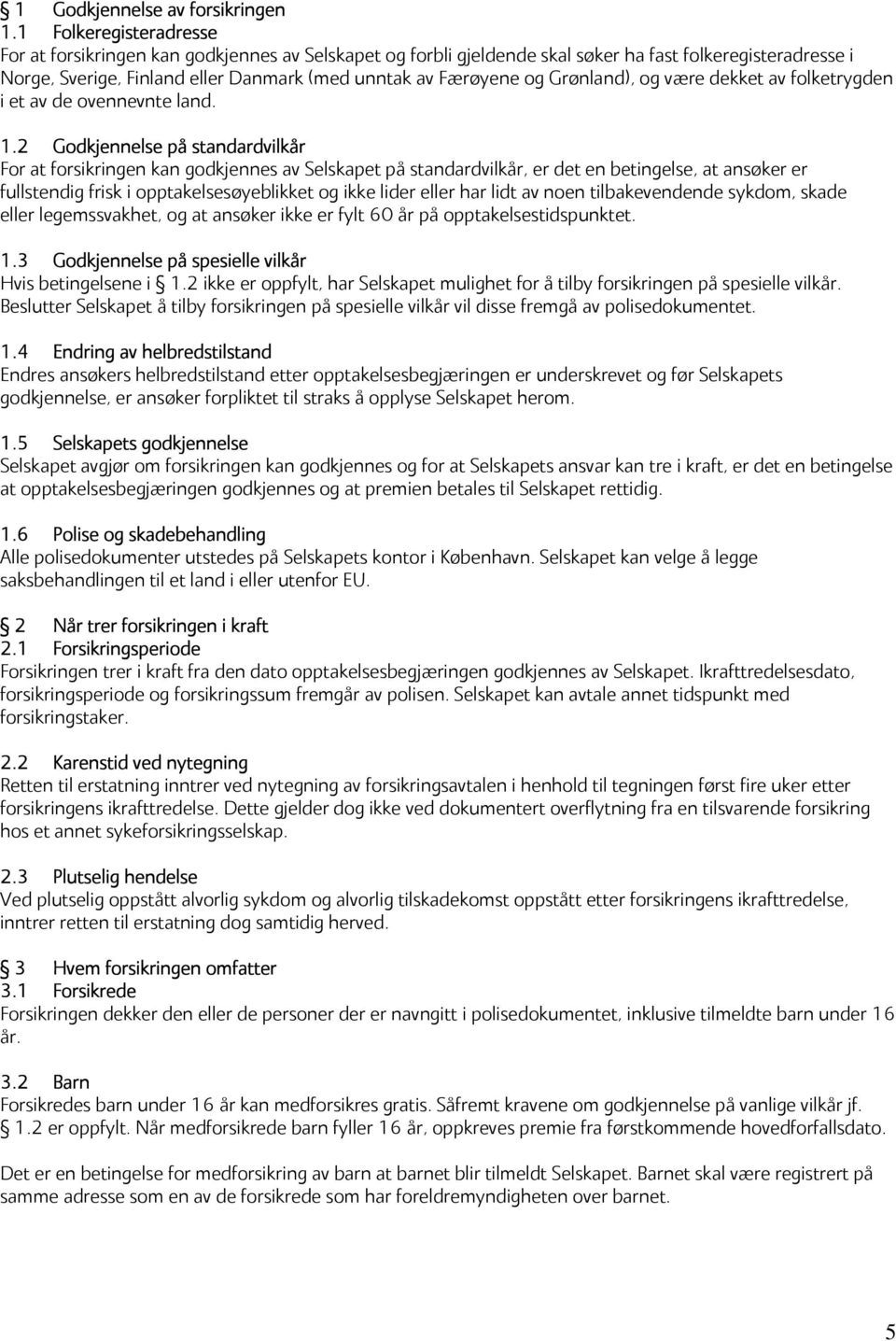 Grønland), og være dekket av folketrygden i et av de ovennevnte land. 1.