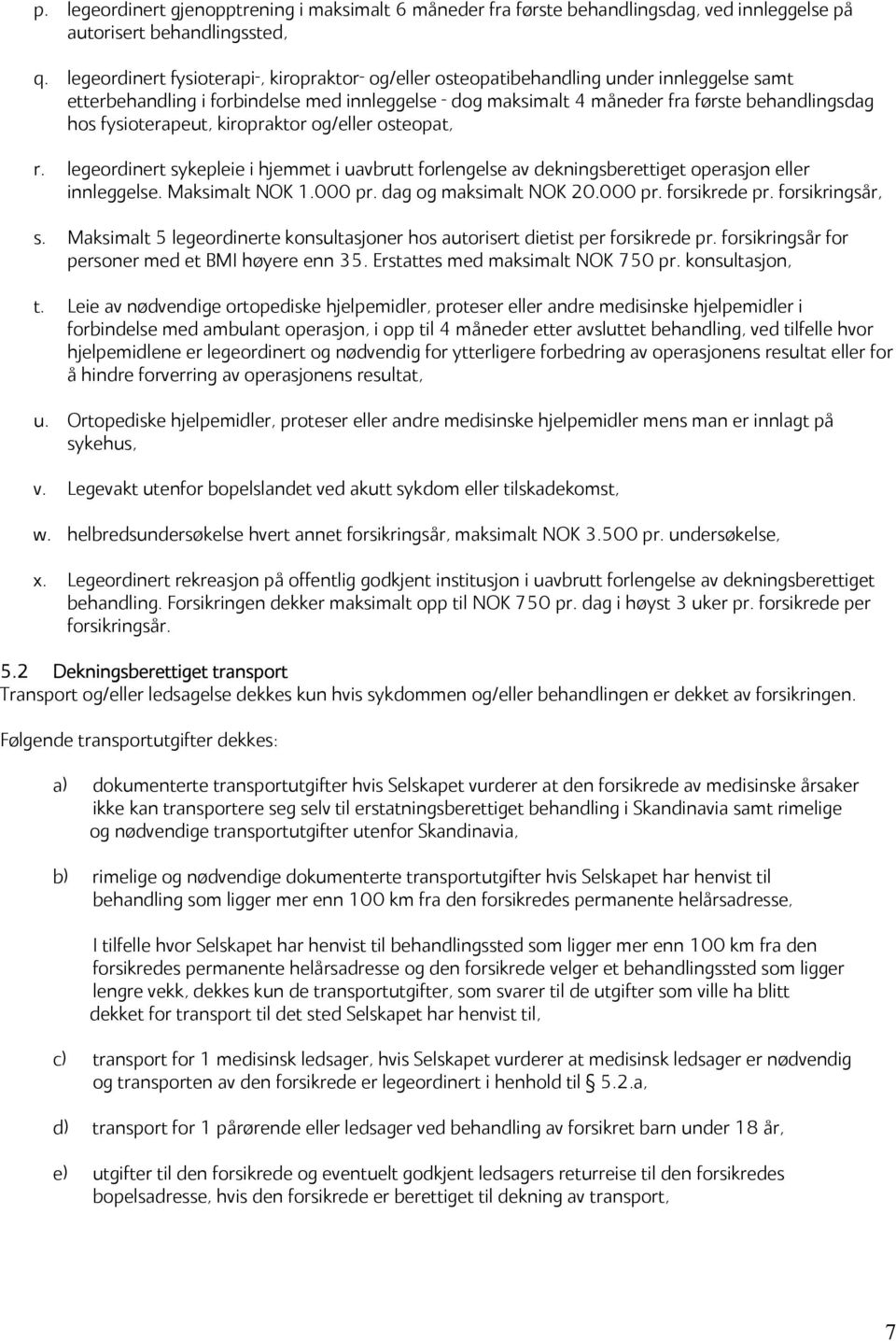 fysioterapeut, kiropraktor og/eller osteopat, r. legeordinert sykepleie i hjemmet i uavbrutt forlengelse av dekningsberettiget operasjon eller innleggelse. Maksimalt NOK 1.000 pr.